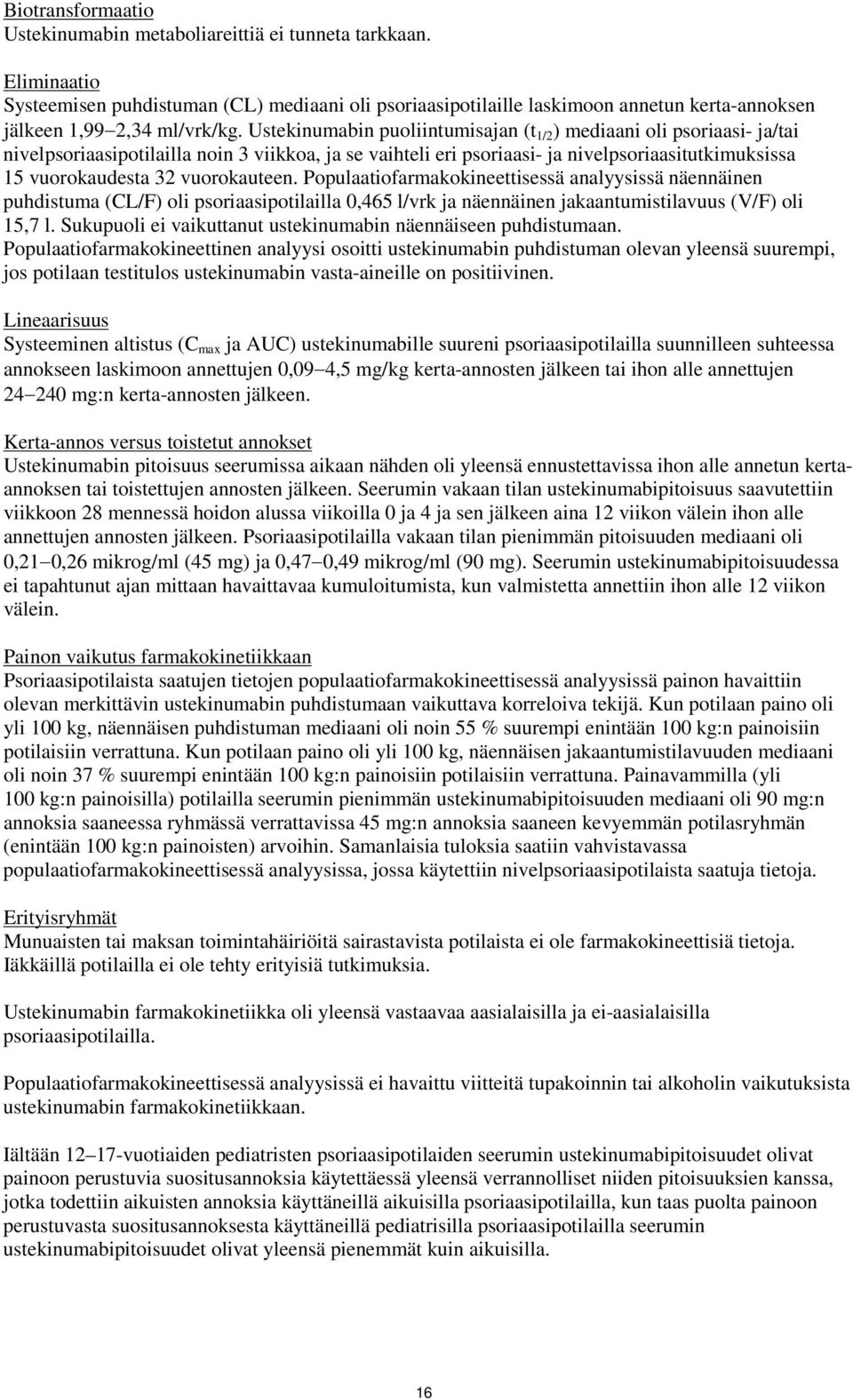 Ustekinumabin puoliintumisajan (t 1/2 ) mediaani oli psoriaasi- ja/tai nivelpsoriaasipotilailla noin 3 viikkoa, ja se vaihteli eri psoriaasi- ja nivelpsoriaasitutkimuksissa 15 vuorokaudesta 32