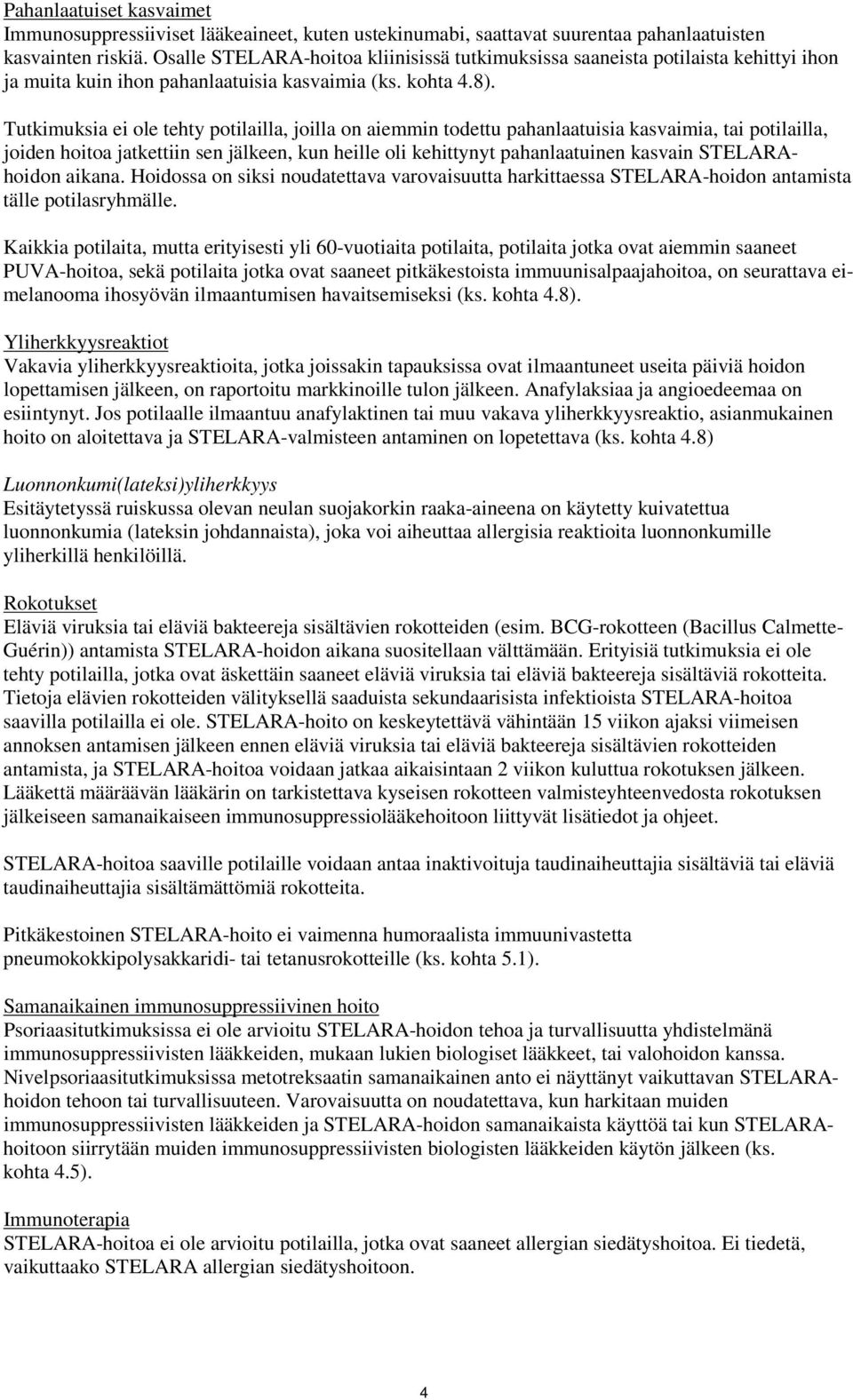 Tutkimuksia ei ole tehty potilailla, joilla on aiemmin todettu pahanlaatuisia kasvaimia, tai potilailla, joiden hoitoa jatkettiin sen jälkeen, kun heille oli kehittynyt pahanlaatuinen kasvain