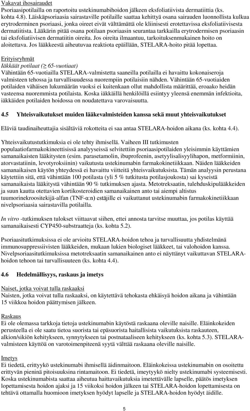 eksfoliatiivisesta dermatiitista. Lääkärin pitää osana potilaan psoriaasin seurantaa tarkkailla erytrodermisen psoriaasin tai eksfoliatiivisen dermatiitin oireita.