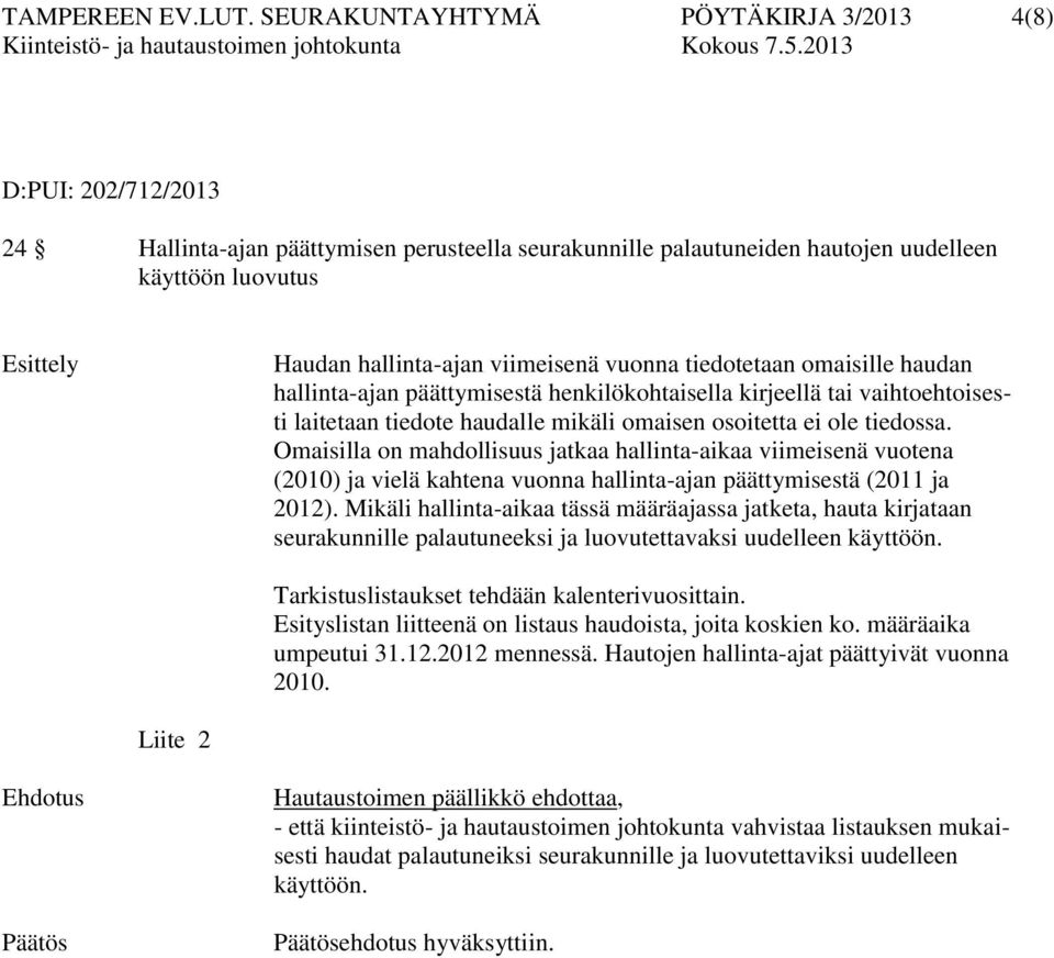 viimeisenä vuonna tiedotetaan omaisille haudan hallinta-ajan päättymisestä henkilökohtaisella kirjeellä tai vaihtoehtoisesti laitetaan tiedote haudalle mikäli omaisen osoitetta ei ole tiedossa.