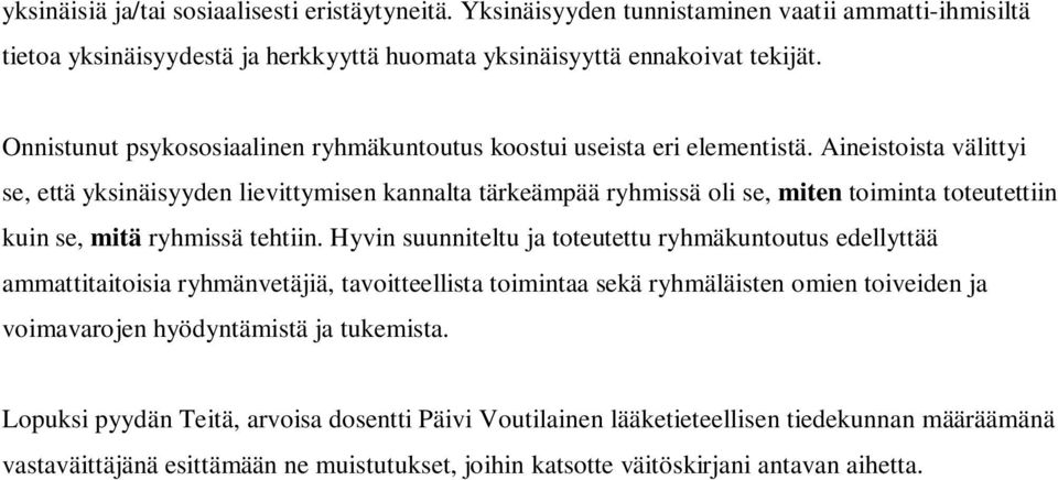 Aineistoista välittyi se, että yksinäisyyden lievittymisen kannalta tärkeämpää ryhmissä oli se, miten toiminta toteutettiin kuin se, mitä ryhmissä tehtiin.