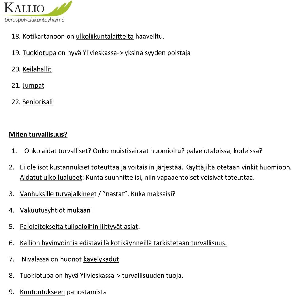 Aidatut ulkoilualueet: Kunta suunnittelisi, niin vapaaehtoiset voisivat toteuttaa. 3. Vanhuksille turvajalkineet / nastat. Kuka maksaisi? 4. Vakuutusyhtiöt mukaan! 5.