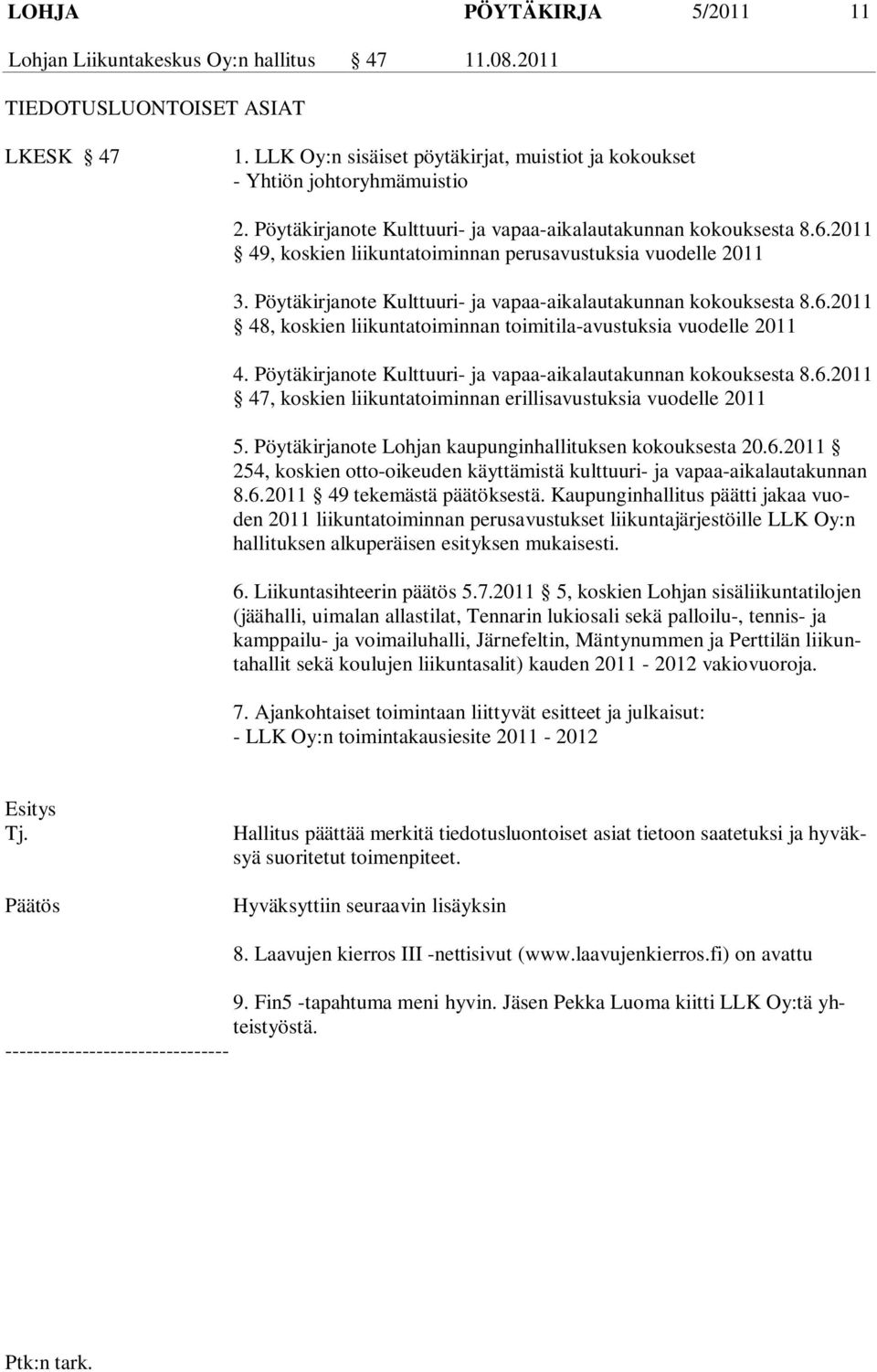 6.2011 48, koskien liikuntatoiminnan toimitila-avustuksia vuodelle 2011 4. Pöytäkirjanote Kulttuuri- ja vapaa-aikalautakunnan kokouksesta 8.6.2011 47, koskien liikuntatoiminnan erillisavustuksia vuodelle 2011 5.