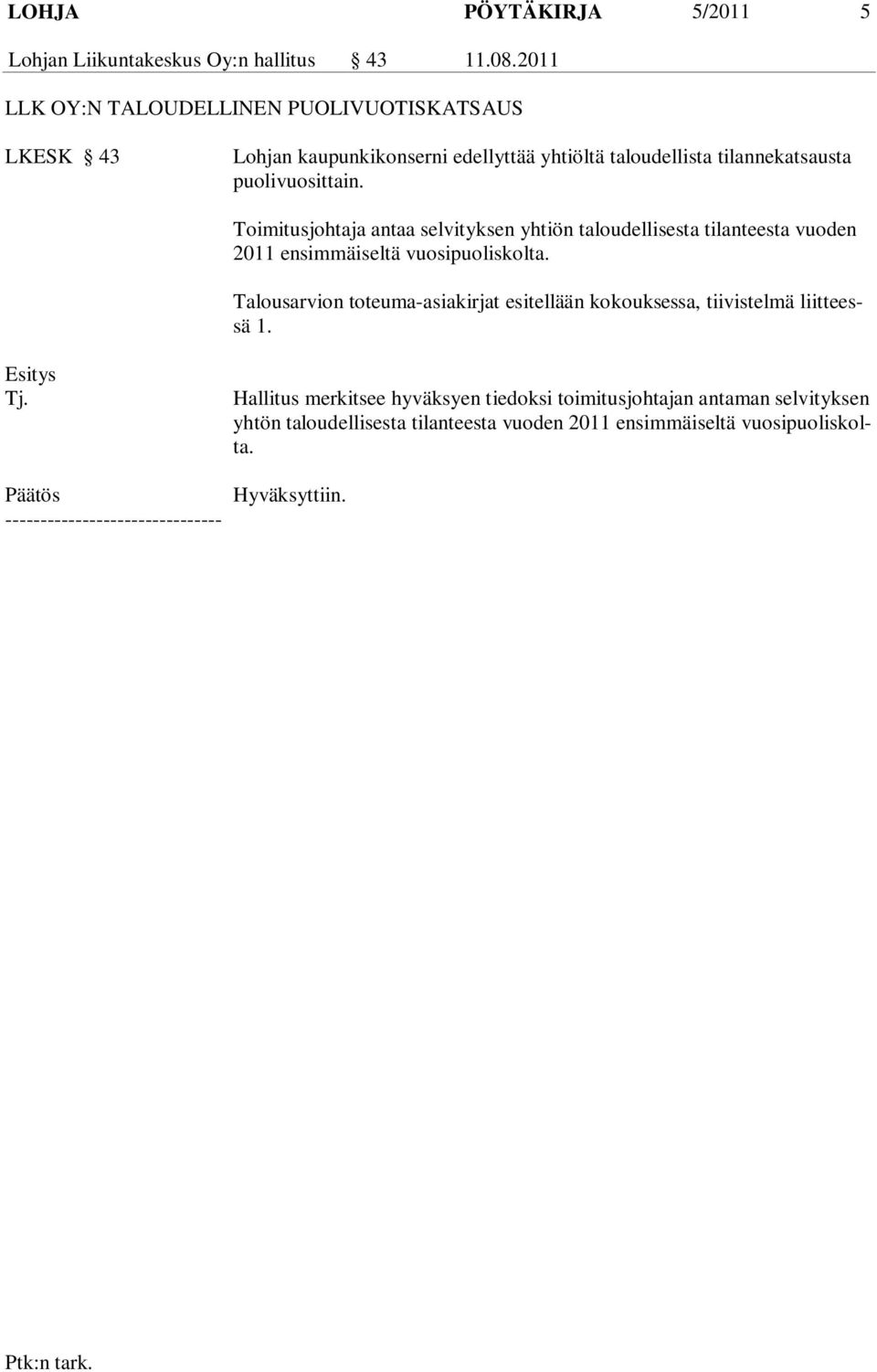 Toimitusjohtaja antaa selvityksen yhtiön taloudellisesta tilanteesta vuoden 2011 ensimmäiseltä vuosipuoliskolta.