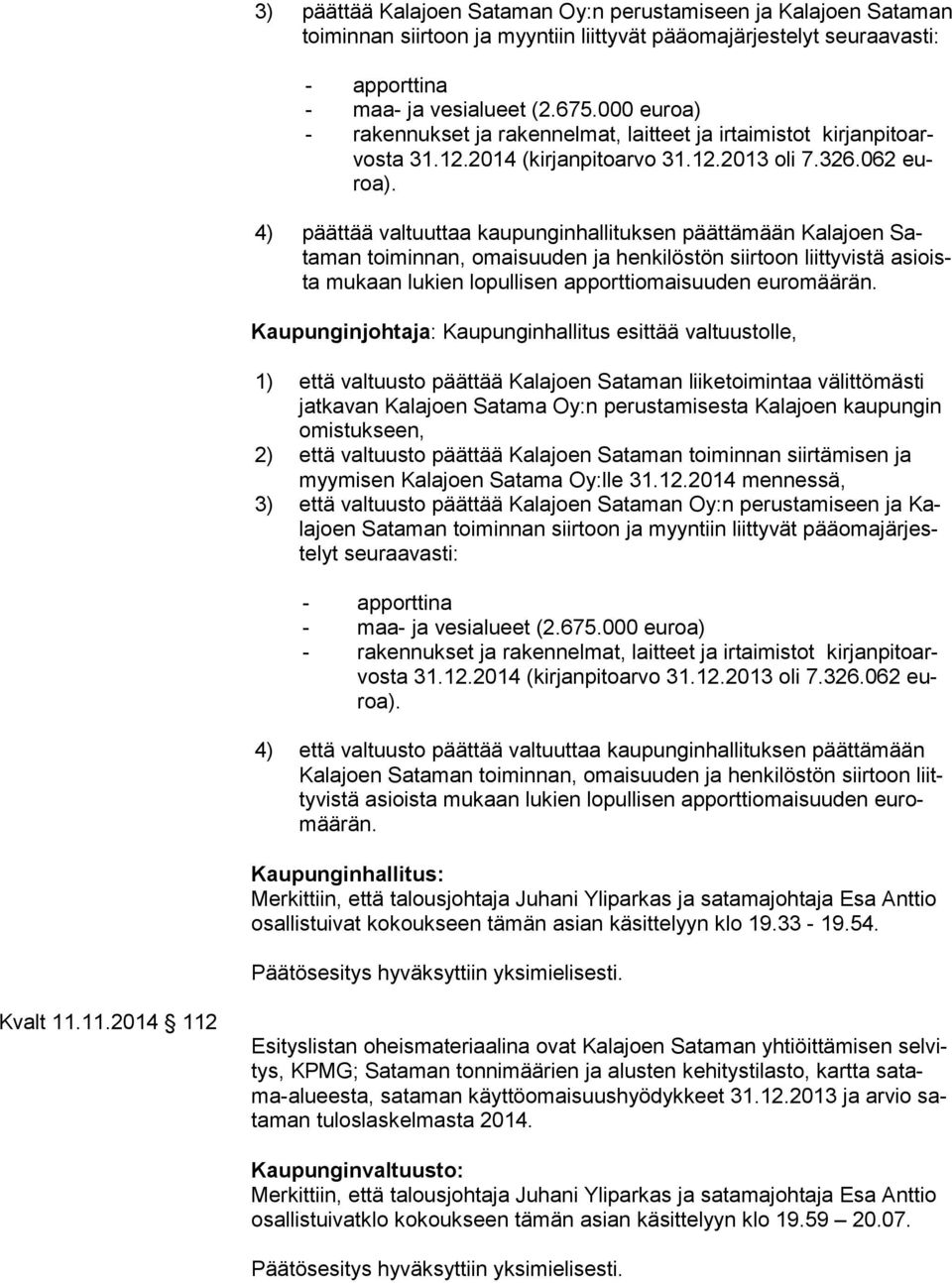 4) päättää valtuuttaa kaupunginhallituksen päättämään Kalajoen Sataman toiminnan, omaisuuden ja henkilöstön siirtoon liittyvistä asioista mukaan lukien lopullisen apporttiomaisuuden euromäärän.