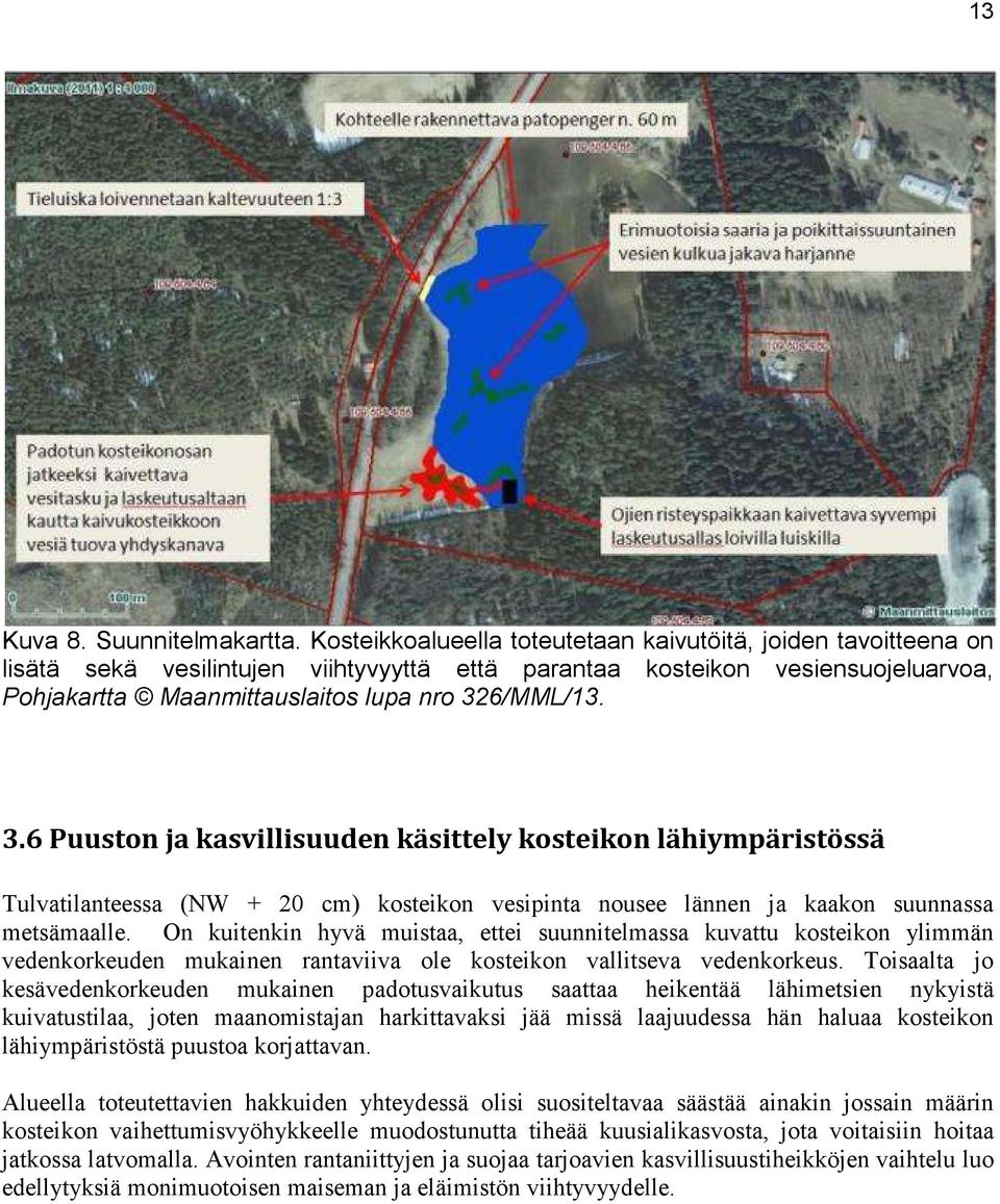 6/MML/13. 3.6 Puuston ja kasvillisuuden käsittely kosteikon lähiympäristössä Tulvatilanteessa (NW + 20 cm) kosteikon vesipinta nousee lännen ja kaakon suunnassa metsämaalle.