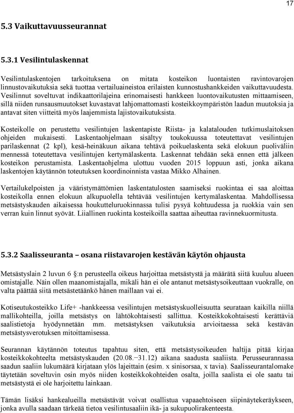 1 Vesilintulaskennat Vesilintulaskentojen tarkoituksena on mitata kosteikon luontaisten ravintovarojen linnustovaikutuksia sekä tuottaa vertailuaineistoa erilaisten kunnostushankkeiden