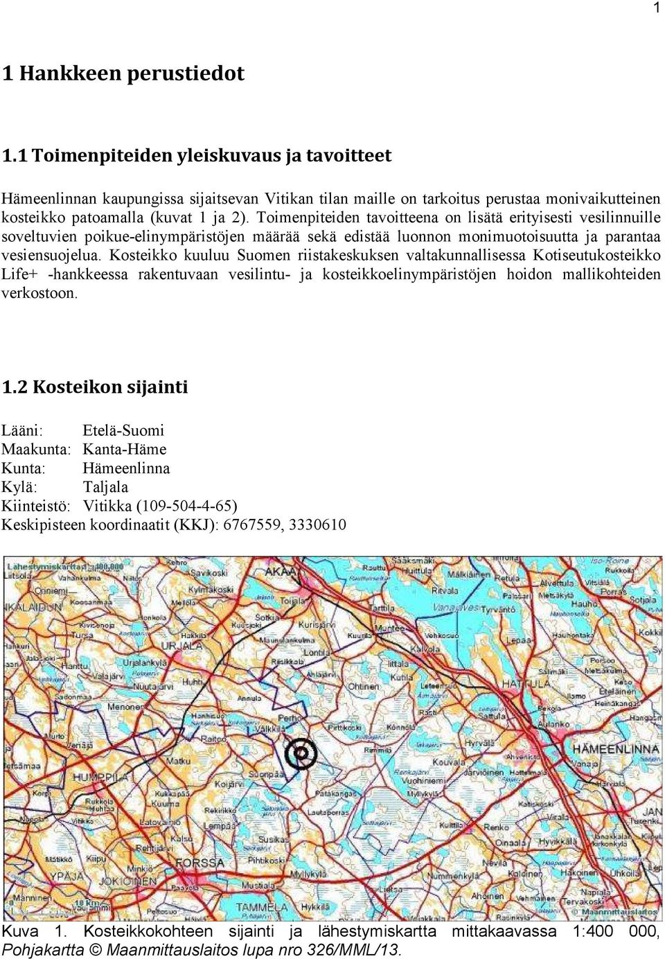 Toimenpiteiden tavoitteena on lisätä erityisesti vesilinnuille soveltuvien poikue-elinympäristöjen määrää sekä edistää luonnon monimuotoisuutta ja parantaa vesiensuojelua.