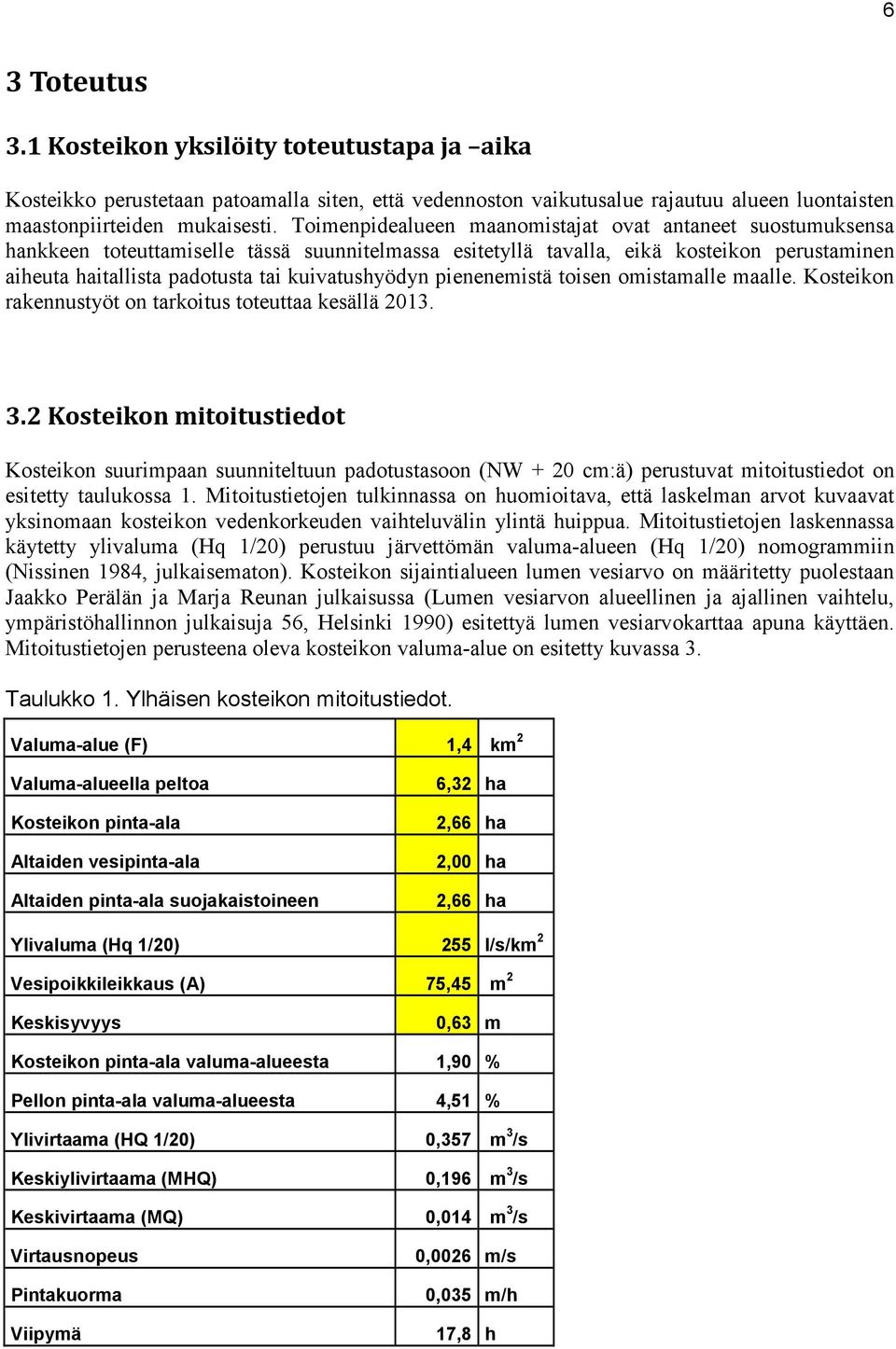 kuivatushyödyn pienenemistä toisen omistamalle maalle. Kosteikon rakennustyöt on tarkoitus toteuttaa kesällä 2013. 3.