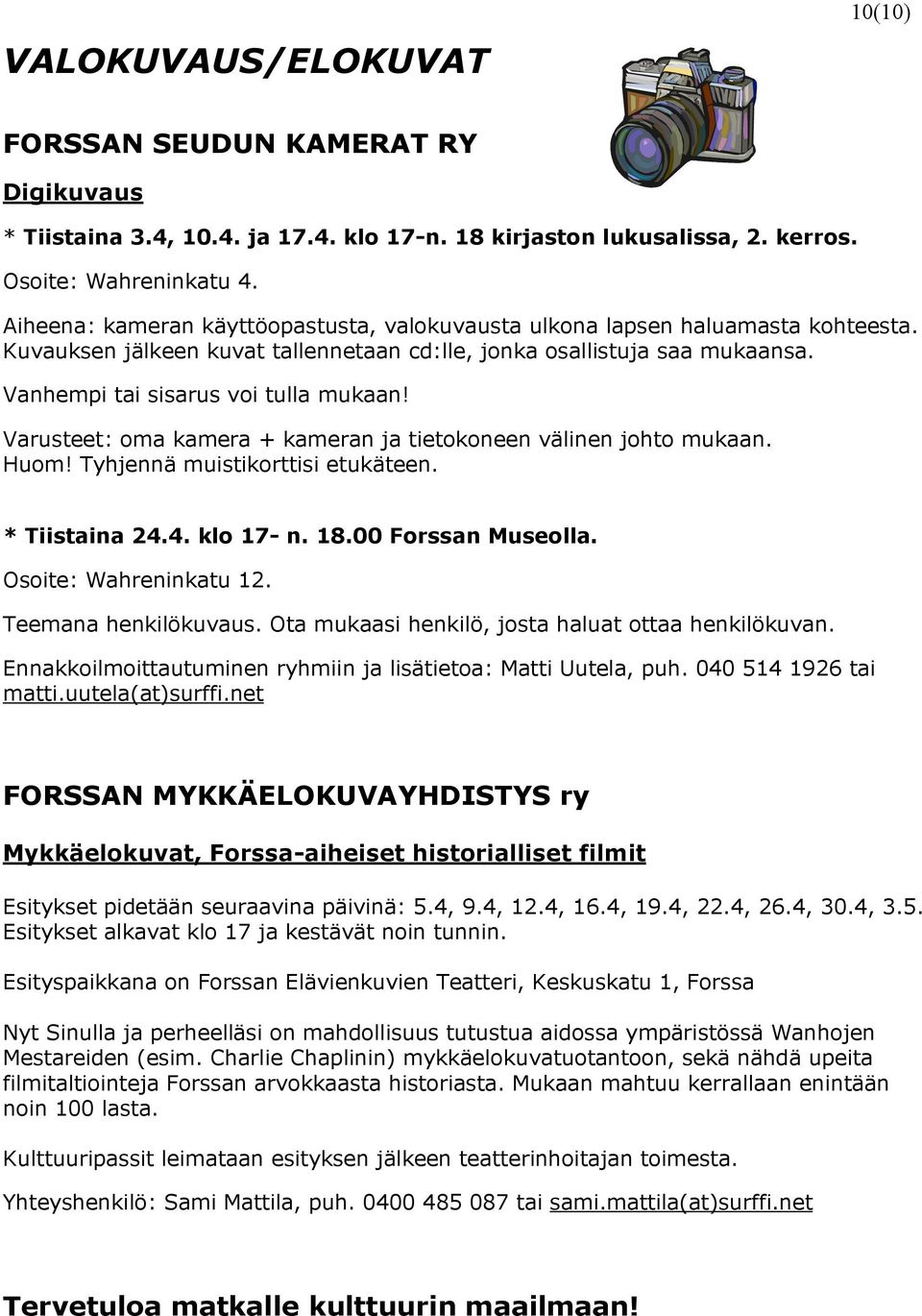 Varusteet: oma kamera + kameran ja tietokoneen välinen johto mukaan. Huom! Tyhjennä muistikorttisi etukäteen. * Tiistaina 24.4. klo 17- n. 18.00 Forssan Museolla. Osoite: Wahreninkatu 12.