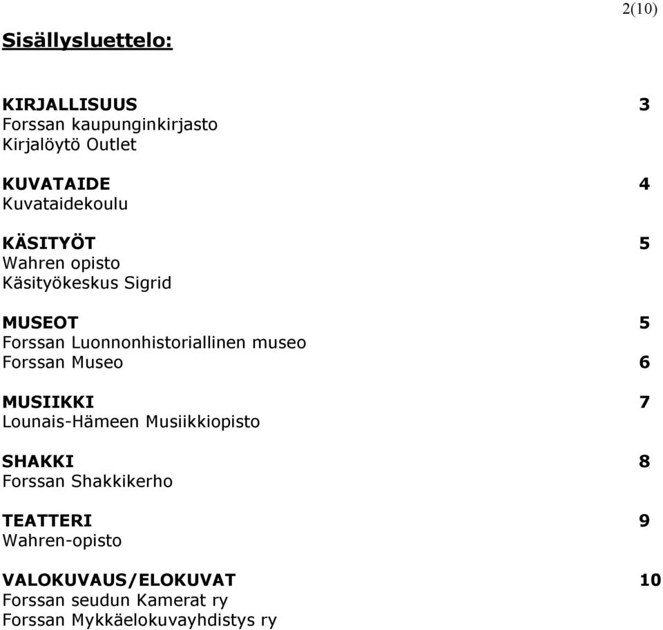 Luonnonhistoriallinen museo Forssan Museo 6 MUSIIKKI 7 Lounais-Hämeen Musiikkiopisto SHAKKI 8