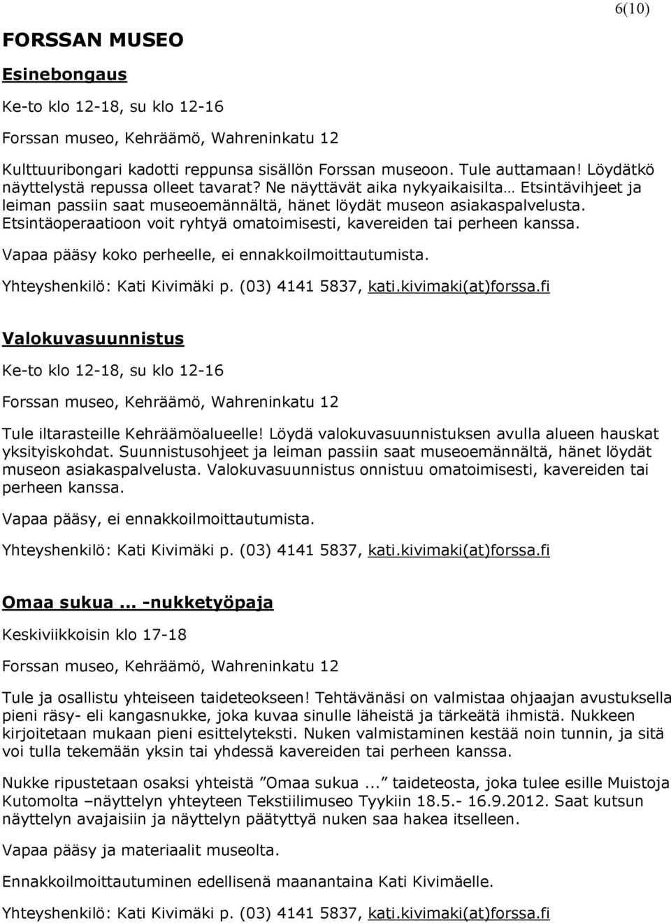 Etsintäoperaatioon voit ryhtyä omatoimisesti, kavereiden tai perheen kanssa. Vapaa pääsy koko perheelle, ei ennakkoilmoittautumista. Yhteyshenkilö: Kati Kivimäki p. (03) 4141 5837, kati.