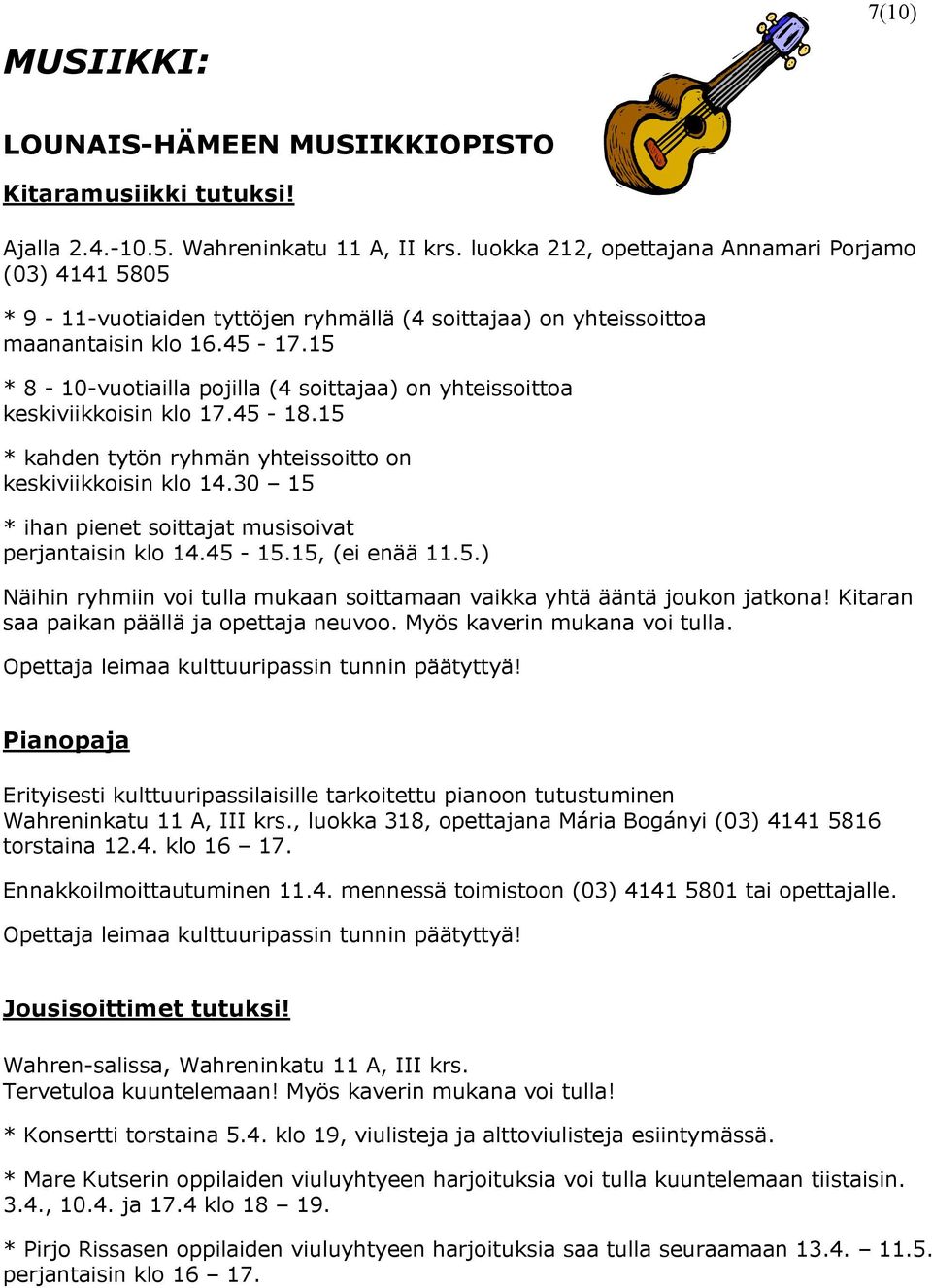 15 * 8-10-vuotiailla pojilla (4 soittajaa) on yhteissoittoa keskiviikkoisin klo 17.45-18.15 * kahden tytön ryhmän yhteissoitto on keskiviikkoisin klo 14.