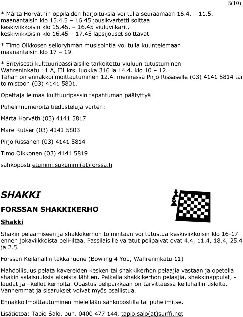 * Erityisesti kulttuuripassilaisille tarkoitettu viuluun tutustuminen Wahreninkatu 11 A, III krs. luokka 316 la 14.4. klo 10 12. Tähän on ennakkoilmoittautuminen 12.4. mennessä Pirjo Rissaselle (03) 4141 5814 tai toimistoon (03) 4141 5801.