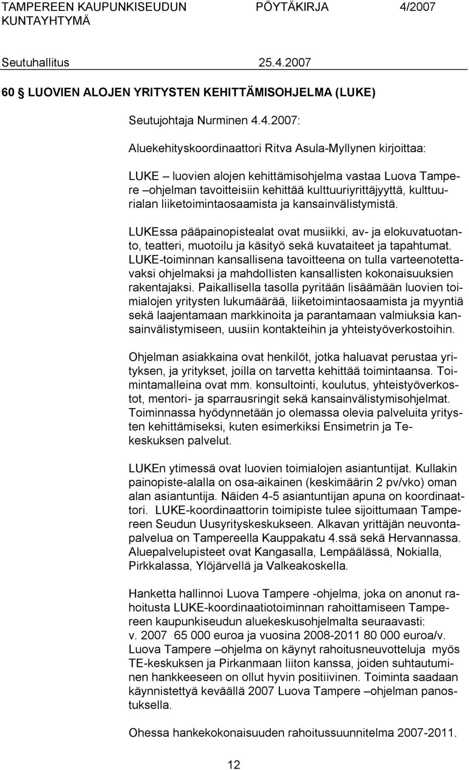 liiketoimintaosaamista ja kansainvälistymistä. LUKEssa pääpainopistealat ovat musiikki, av ja elokuvatuotanto, teatteri, muotoilu ja käsityö sekä kuvataiteet ja tapahtumat.