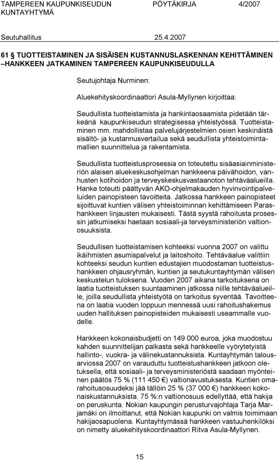 mahdollistaa palvelujärjestelmien osien keskinäistä sisältö ja kustannusvertailua sekä seudullista yhteistoimintamallien suunnittelua ja rakentamista.