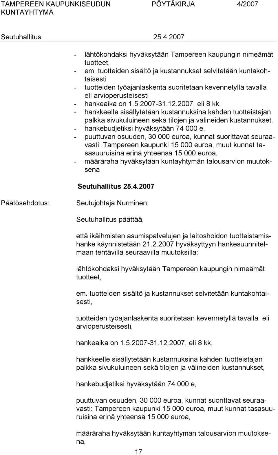 hankkeelle sisällytetään kustannuksina kahden tuotteistajan palkka sivukuluineen sekä tilojen ja välineiden kustannukset.