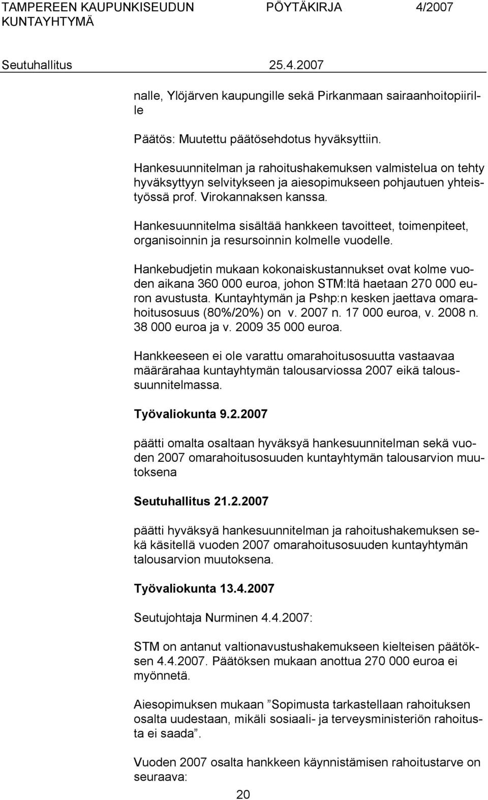 Hankesuunnitelma sisältää hankkeen tavoitteet, toimenpiteet, organisoinnin ja resursoinnin kolmelle vuodelle.