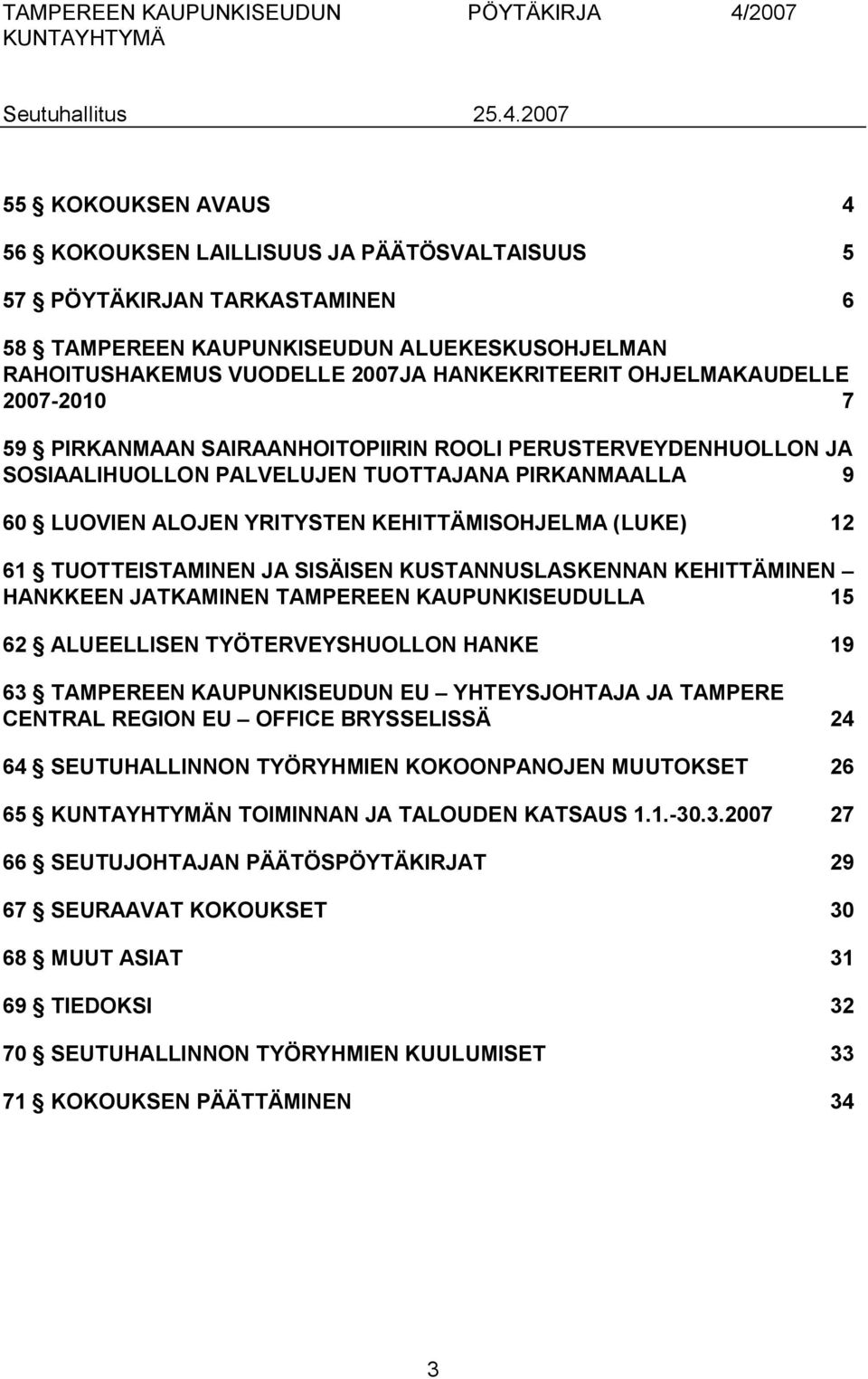 12 61 TUOTTEISTAMINEN JA SISÄISEN KUSTANNUSLASKENNAN KEHITTÄMINEN HANKKEEN JATKAMINEN TAMPEREEN KAUPUNKISEUDULLA 15 62 ALUEELLISEN TYÖTERVEYSHUOLLON HANKE 19 63 TAMPEREEN KAUPUNKISEUDUN EU