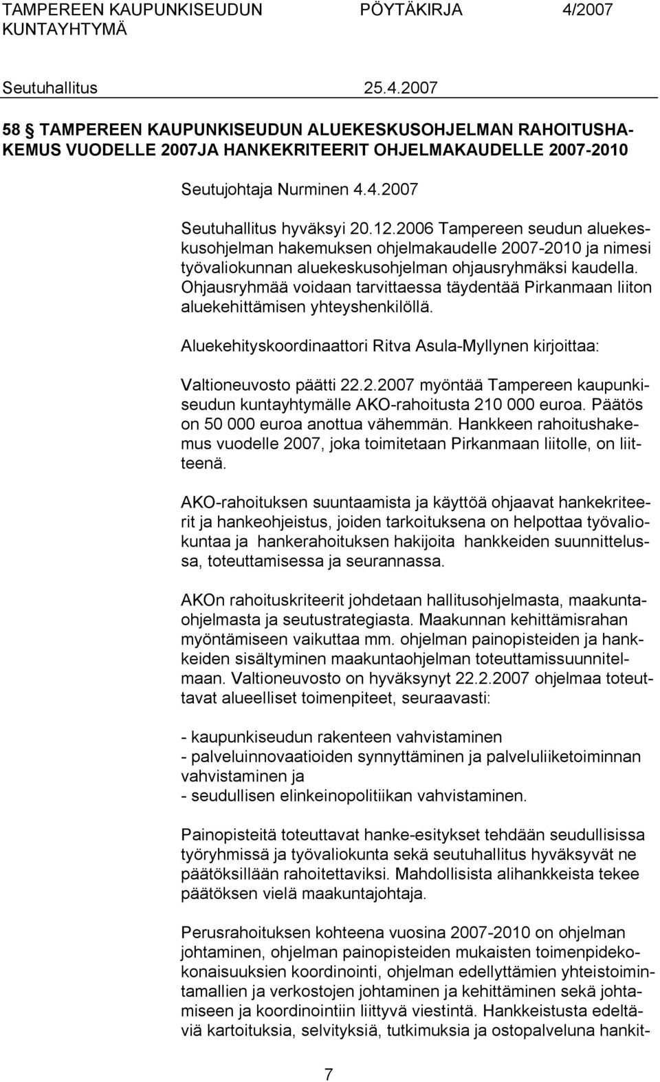 Ohjausryhmää voidaan tarvittaessa täydentää Pirkanmaan liiton aluekehittämisen yhteyshenkilöllä. Aluekehityskoordinaattori Ritva Asula Myllynen kirjoittaa: Valtioneuvosto päätti 22