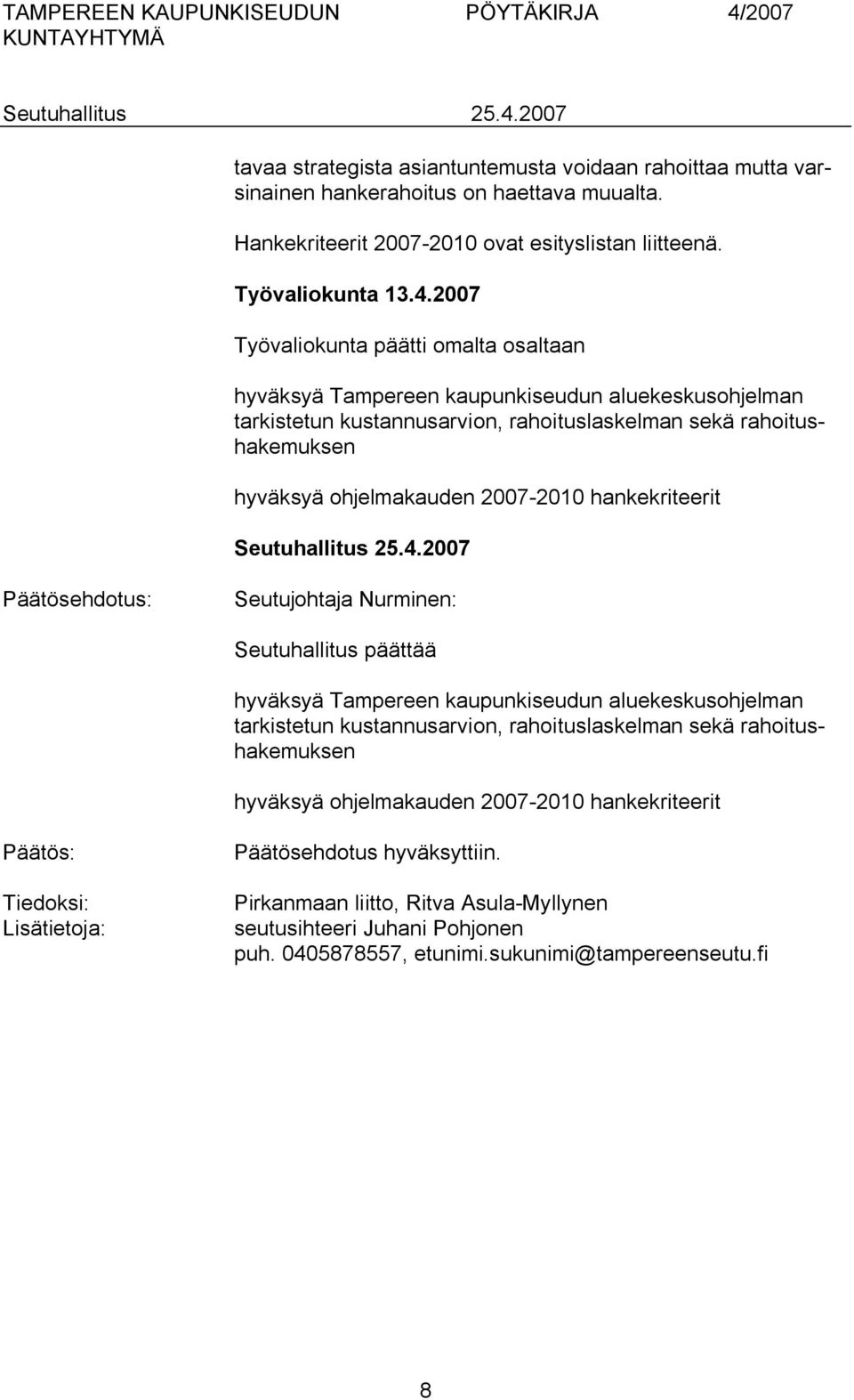 hankekriteerit Päätösehdotus: Seutujohtaja Nurminen: Seutuhallitus päättää hyväksyä Tampereen kaupunkiseudun aluekeskusohjelman tarkistetun kustannusarvion, rahoituslaskelman sekä rahoitushakemuksen
