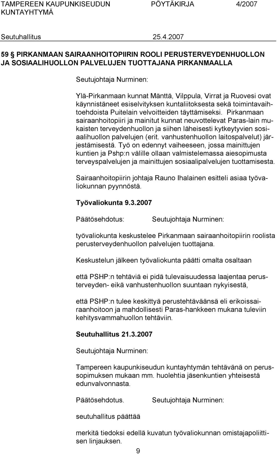 Pirkanmaan sairaanhoitopiiri ja mainitut kunnat neuvottelevat Paras lain mukaisten terveydenhuollon ja siihen läheisesti kytkeytyvien sosiaalihuollon palvelujen (erit.