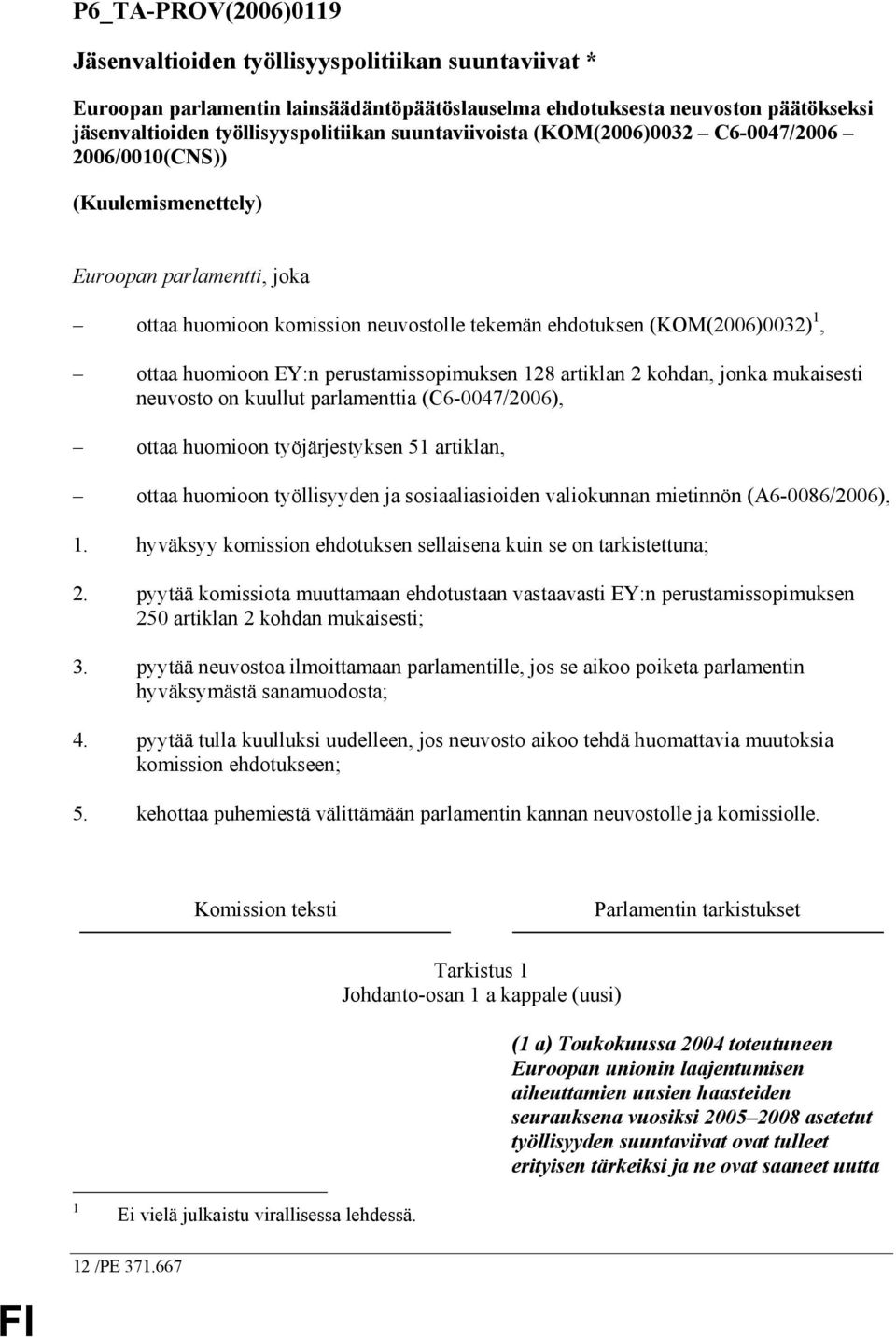 EY:n perustamissopimuksen 128 artiklan 2 kohdan, jonka mukaisesti neuvosto on kuullut parlamenttia (C6-0047/2006), ottaa huomioon työjärjestyksen 51 artiklan, ottaa huomioon työllisyyden ja