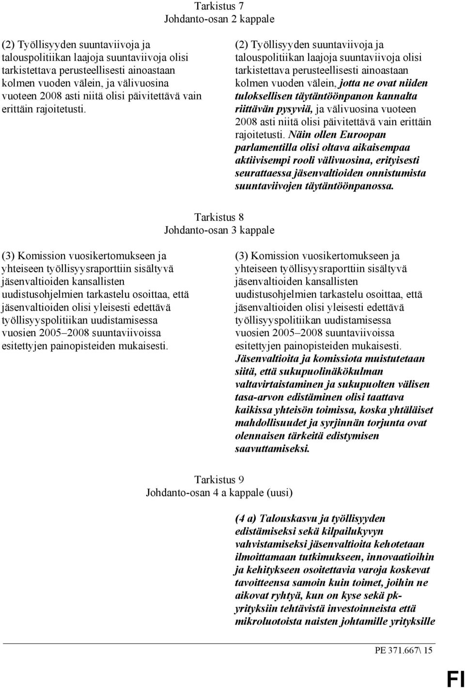 (2) Työllisyyden suuntaviivoja ja talouspolitiikan laajoja suuntaviivoja olisi tarkistettava perusteellisesti ainoastaan kolmen vuoden välein, jotta ne ovat niiden tuloksellisen täytäntöönpanon