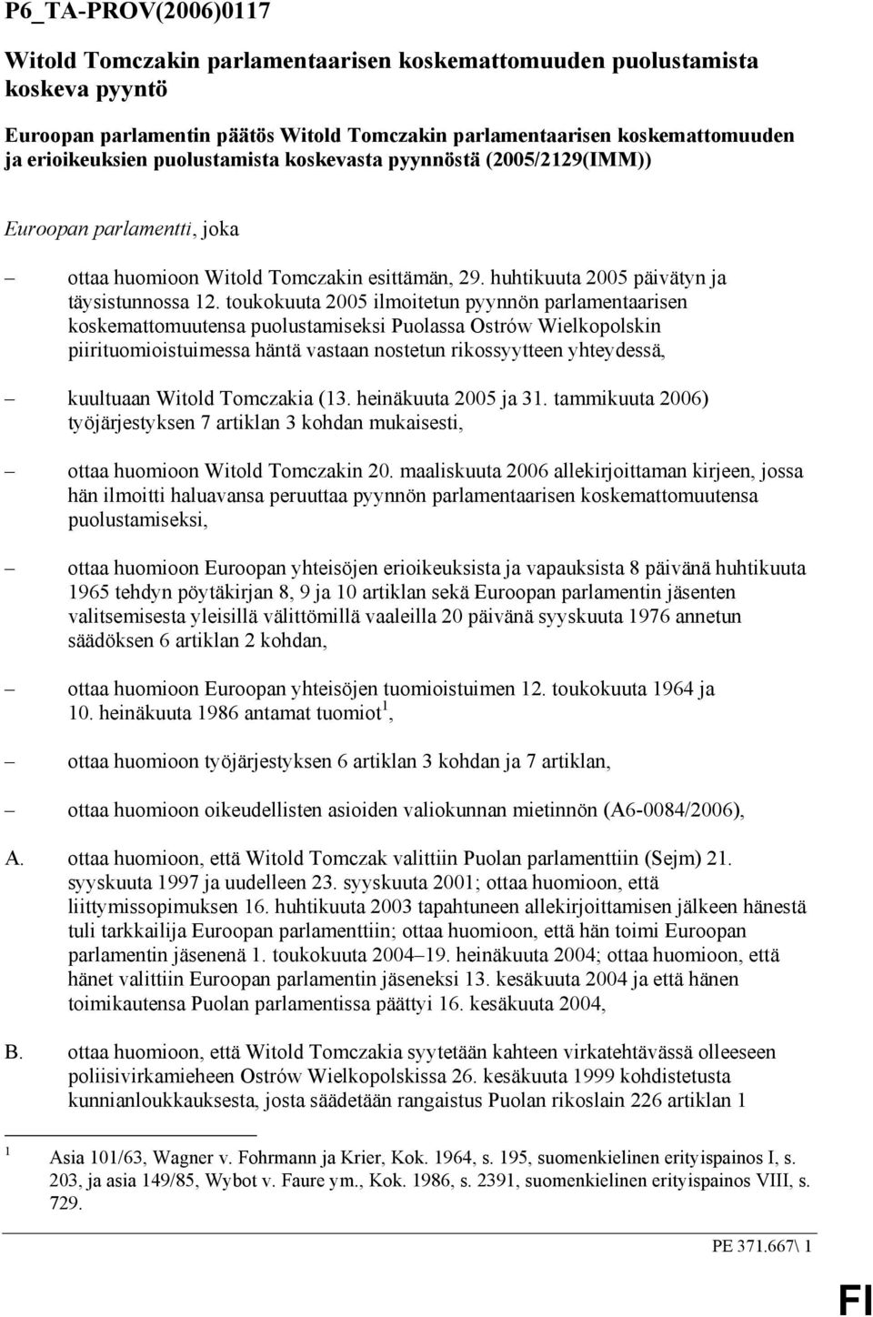 toukokuuta 2005 ilmoitetun pyynnön parlamentaarisen koskemattomuutensa puolustamiseksi Puolassa Ostrów Wielkopolskin piirituomioistuimessa häntä vastaan nostetun rikossyytteen yhteydessä, kuultuaan