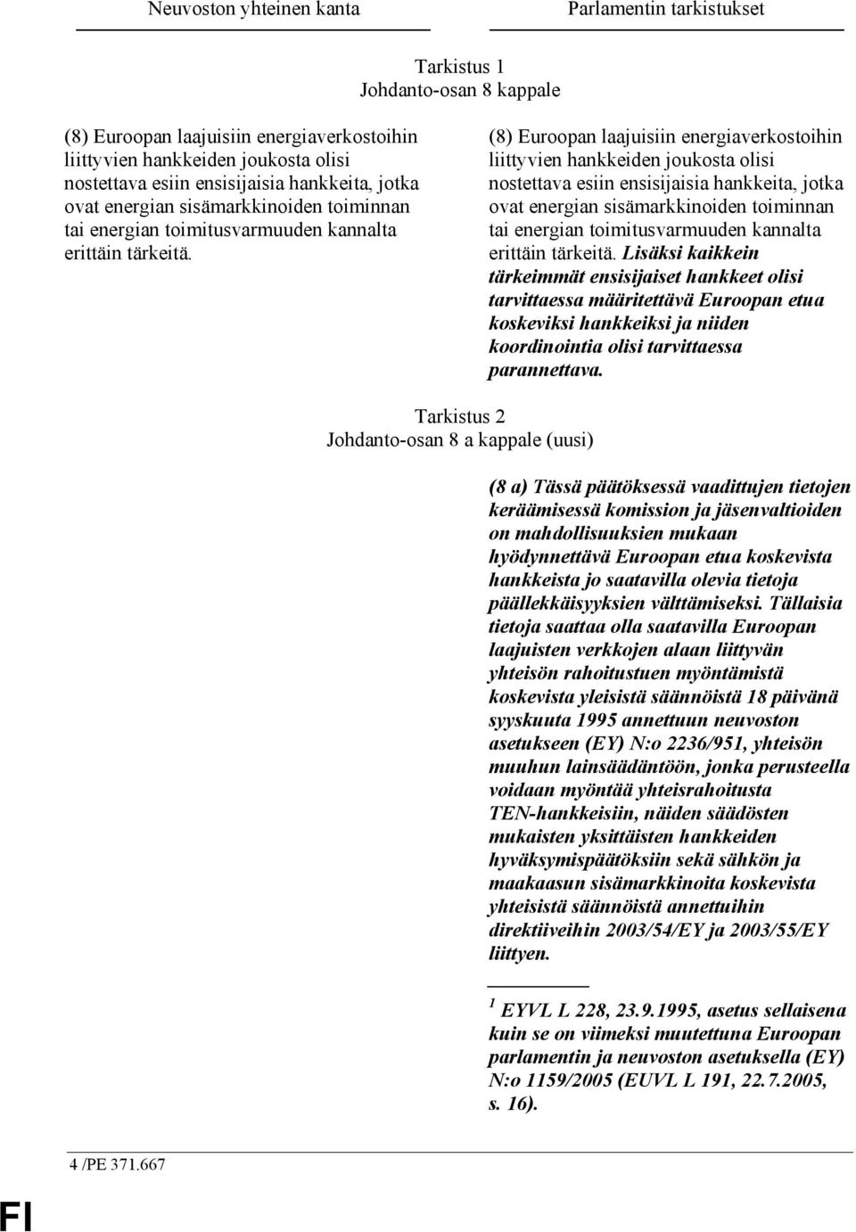 (8) Euroopan laajuisiin energiaverkostoihin liittyvien hankkeiden joukosta olisi nostettava esiin ensisijaisia  Lisäksi kaikkein tärkeimmät ensisijaiset hankkeet olisi tarvittaessa määritettävä