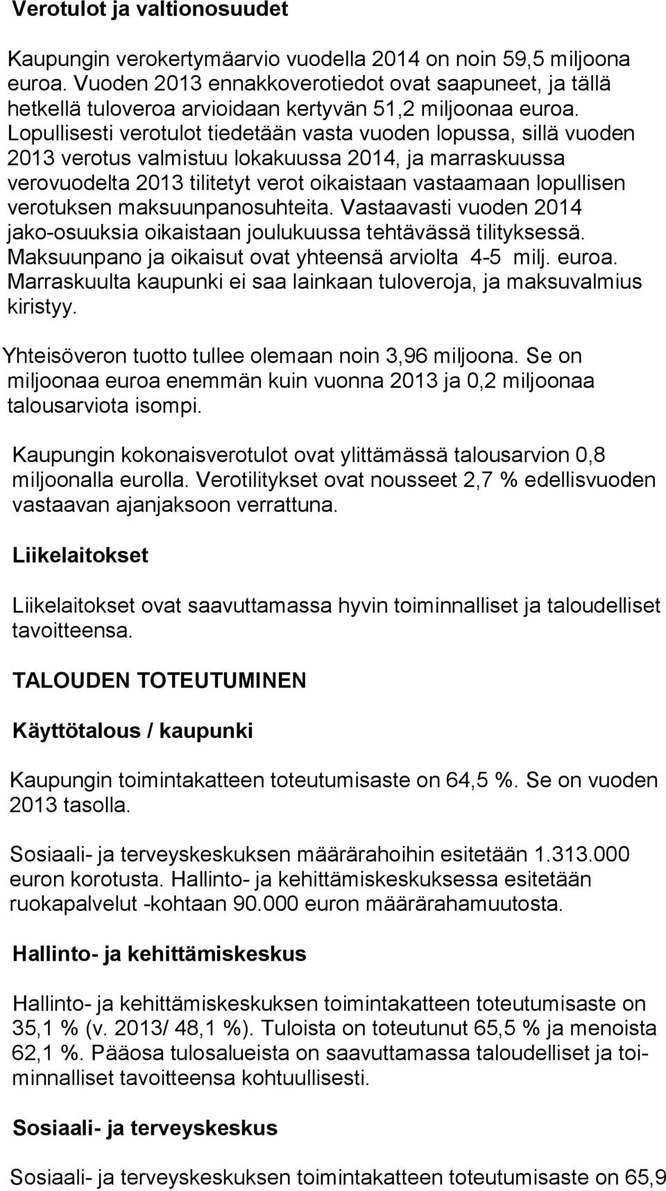 Lopullisesti verotulot tiedetään vasta vuoden lopussa, sillä vuoden 2013 verotus valmistuu lokakuussa 2014, ja marraskuussa verovuodelta 2013 tilitetyt verot oikaistaan vastaamaan lopullisen