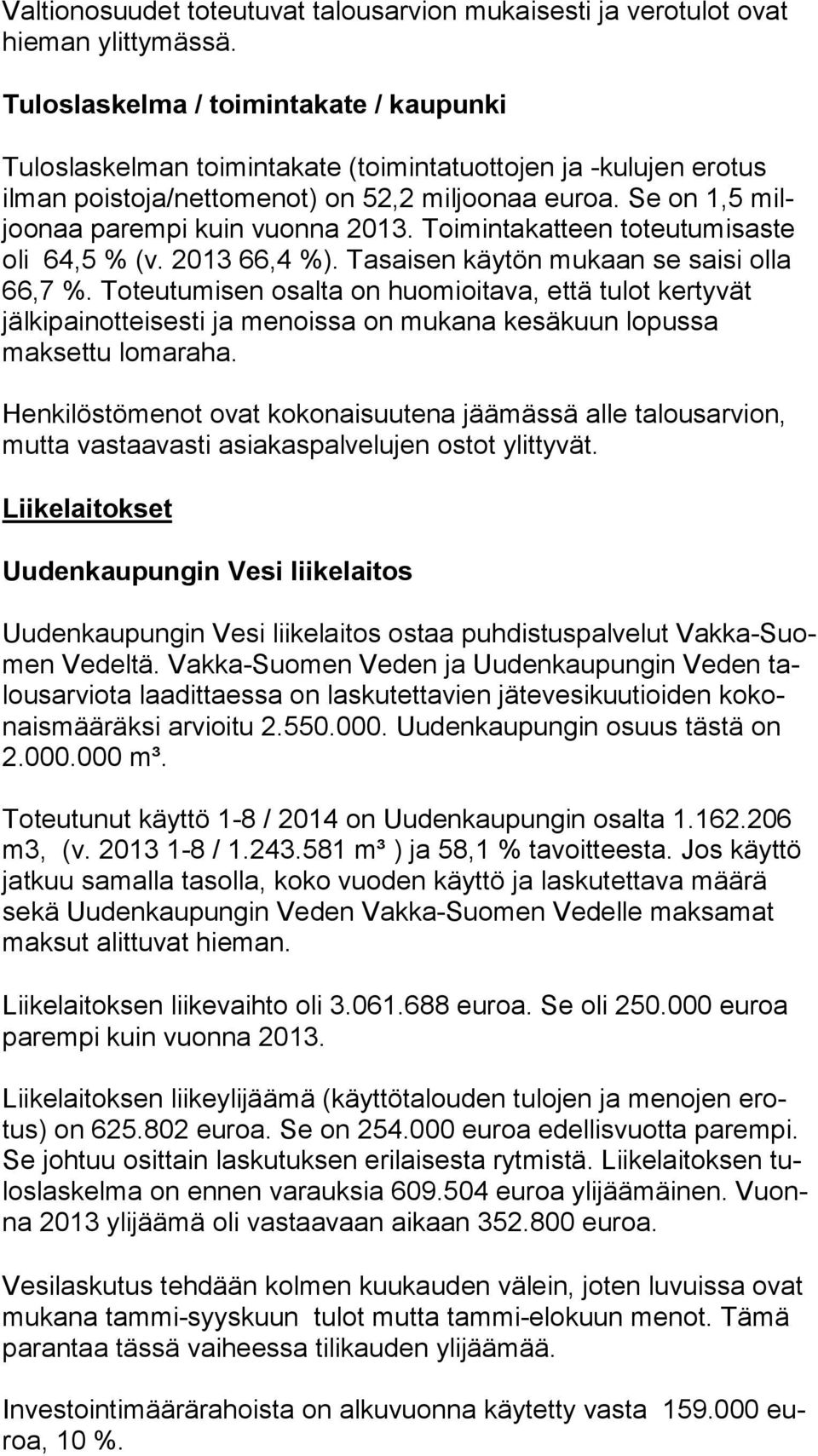 Se on 1,5 miljoo naa parempi kuin vuonna 2013. Toimintakatteen toteutumisaste oli 64,5 % (v. 2013 66,4 %). Tasaisen käytön mukaan se saisi olla 66,7 %.