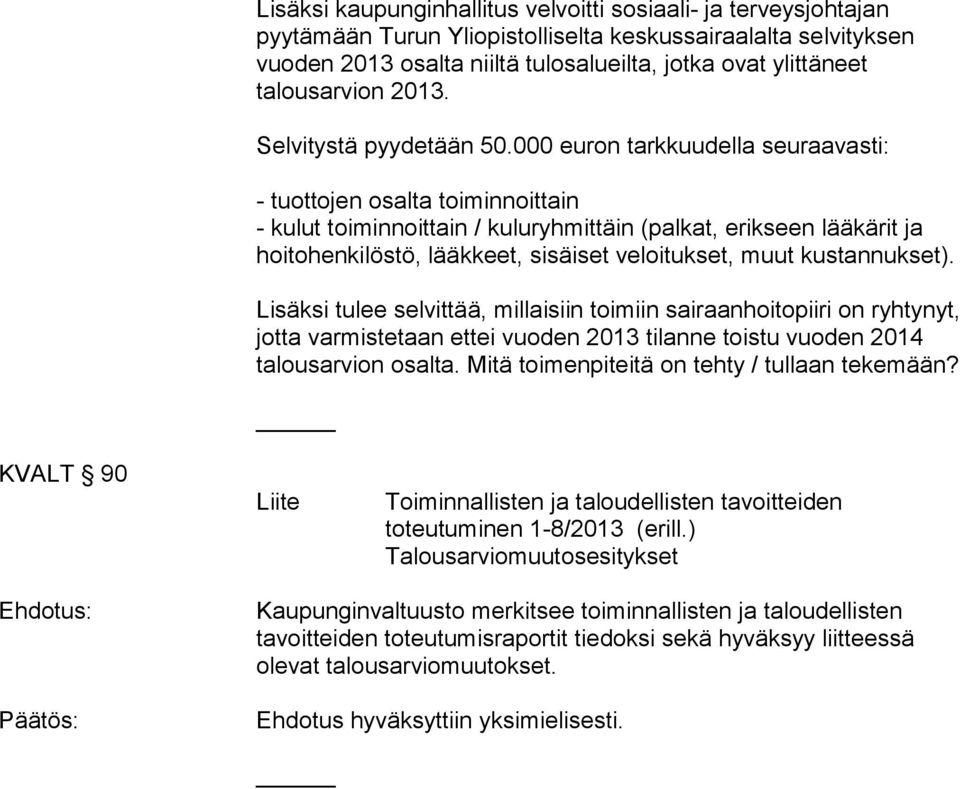 000 euron tarkkuudella seuraavasti: - tuottojen osalta toiminnoittain - kulut toiminnoittain / kuluryhmittäin (palkat, erikseen lääkärit ja hoitohenkilöstö, lääkkeet, sisäiset veloitukset, muut