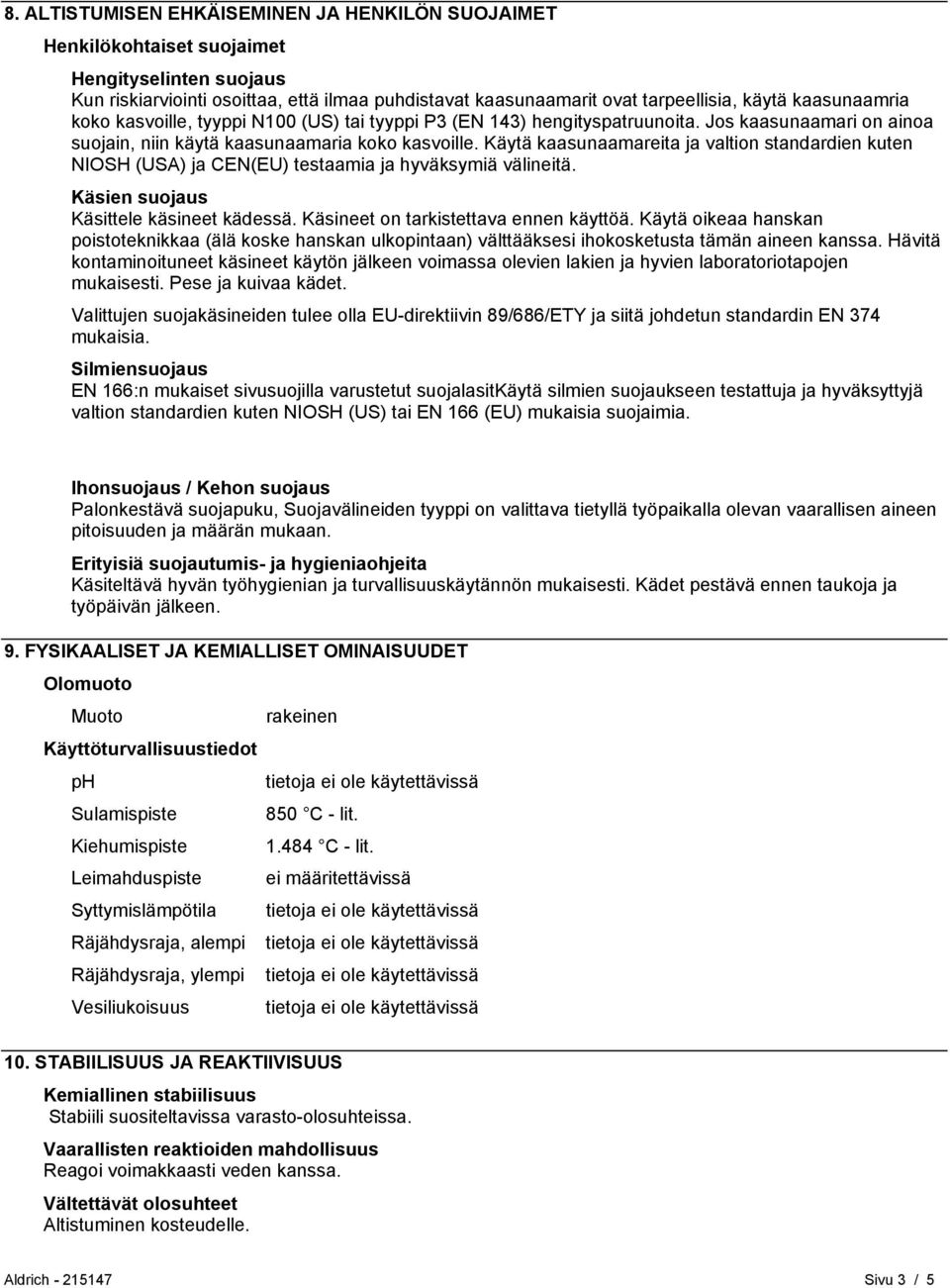 Käytä kaasunaamareita ja valtion standardien kuten NIOSH (USA) ja CEN(EU) testaamia ja hyväksymiä välineitä. Käsien suojaus Käsittele käsineet kädessä. Käsineet on tarkistettava ennen käyttöä.