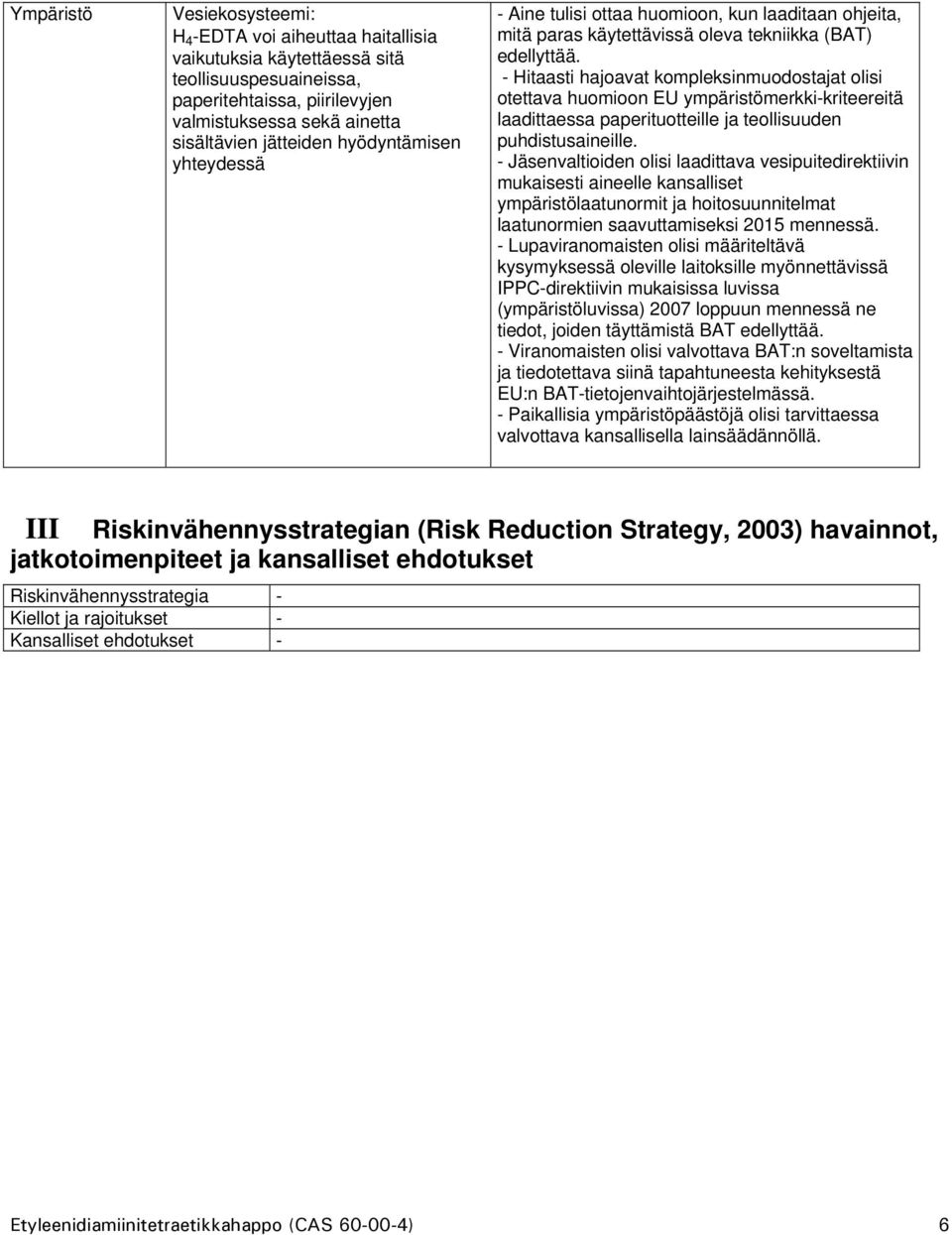 - Hitaasti hajoavat kompleksinmuodostajat olisi otettava huomioon EU ympäristömerkki-kriteereitä laadittaessa paperituotteille ja teollisuuden puhdistusaineille.