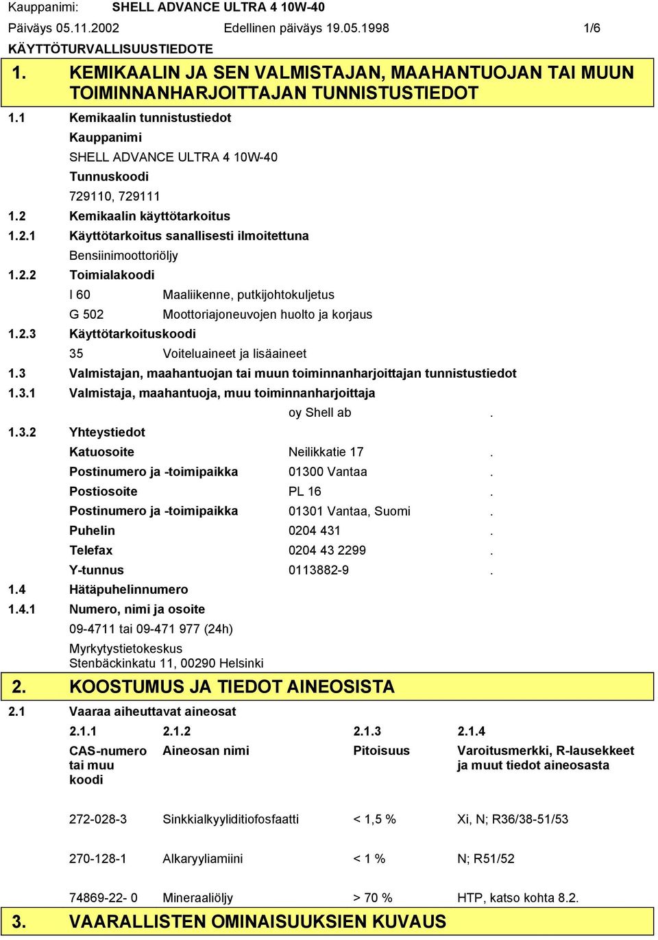 2.3 Käyttötarkoituskoodi 35 Voiteluaineet ja lisäaineet 1.3 Valmistajan, maahantuojan tai muun toiminnanharjoittajan tunnistustiedot 1.3.1 Valmistaja, maahantuoja, muu toiminnanharjoittaja oy Shell ab.