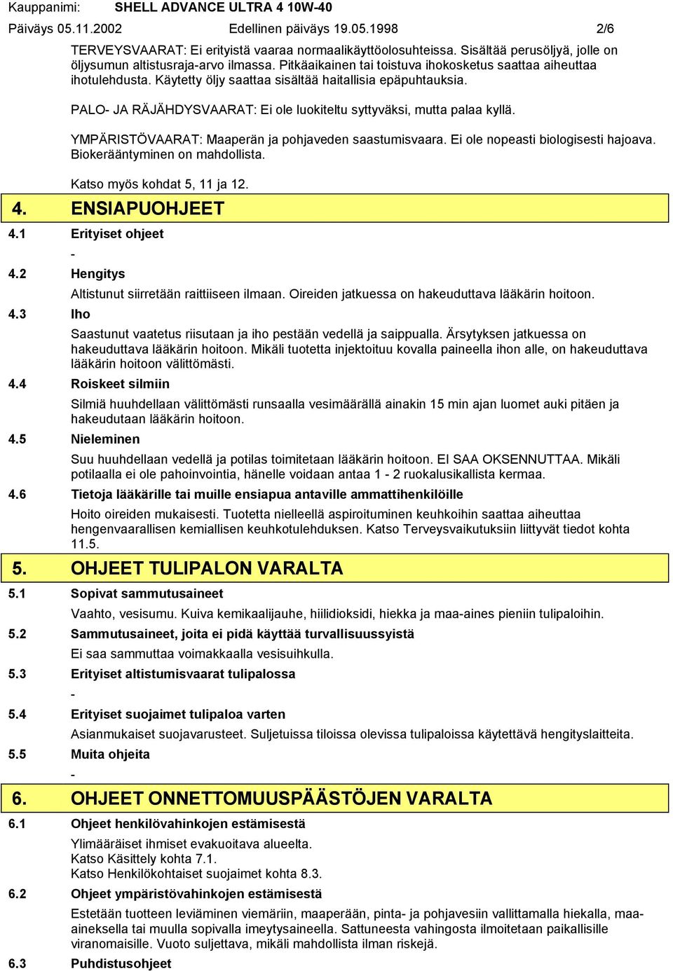 PALO JA RÄJÄHDYSVAARAT: Ei ole luokiteltu syttyväksi, mutta palaa kyllä. YMPÄRISTÖVAARAT: Maaperän ja pohjaveden saastumisvaara. Ei ole nopeasti biologisesti hajoava. Biokerääntyminen on mahdollista.