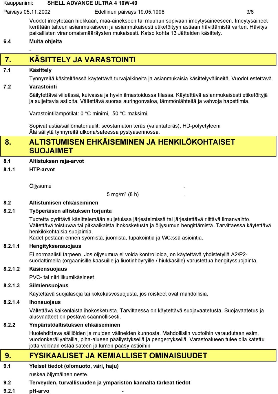 4 Muita ohjeita 7. KÄSITTELY JA VARASTOINTI 7.1 Käsittely Tynnyreitä käsiteltäessä käytettävä turvajalkineita ja asianmukaisia käsittelyvälineitä. Vuodot estettävä. 7.2 Varastointi Säilytettävä viileässä, kuivassa ja hyvin ilmastoidussa tilassa.