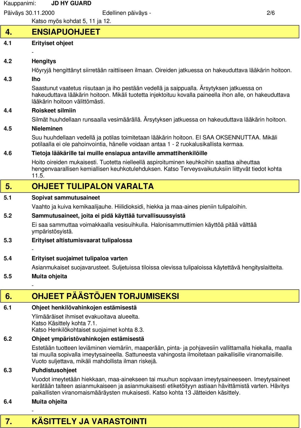 Mikäli tuotetta injektoituu kovalla paineella ihon alle, on hakeuduttava lääkärin hoitoon välittömästi. 4.4 Roiskeet silmiin Silmät huuhdellaan runsaalla vesimäärällä.