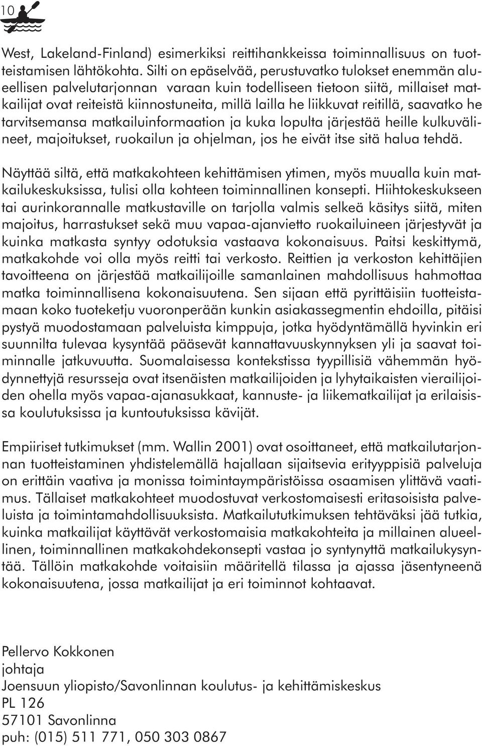 reitillä, saavatko he tarvitsemansa matkailuinformaation ja kuka lopulta järjestää heille kulkuvälineet, majoitukset, ruokailun ja ohjelman, jos he eivät itse sitä halua tehdä.