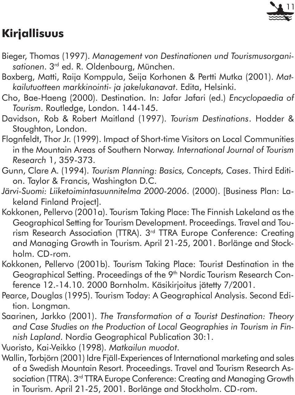 Davidson, Rob & Robert Maitland (1997). Tourism Destinations. Hodder & Stoughton, London. Flognfeldt, Thor Jr. (1999).