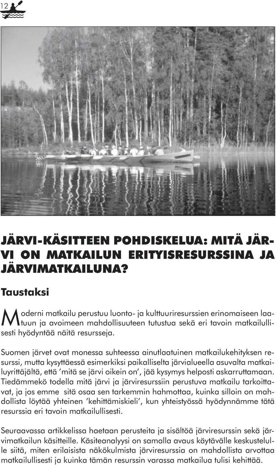 Suomen järvet ovat monessa suhteessa ainutlaatuinen matkailukehityksen resurssi, mutta kysyttäessä esimerkiksi paikalliselta järvialueella asuvalta matkailuyrittäjältä, että mitä se järvi oikein on,