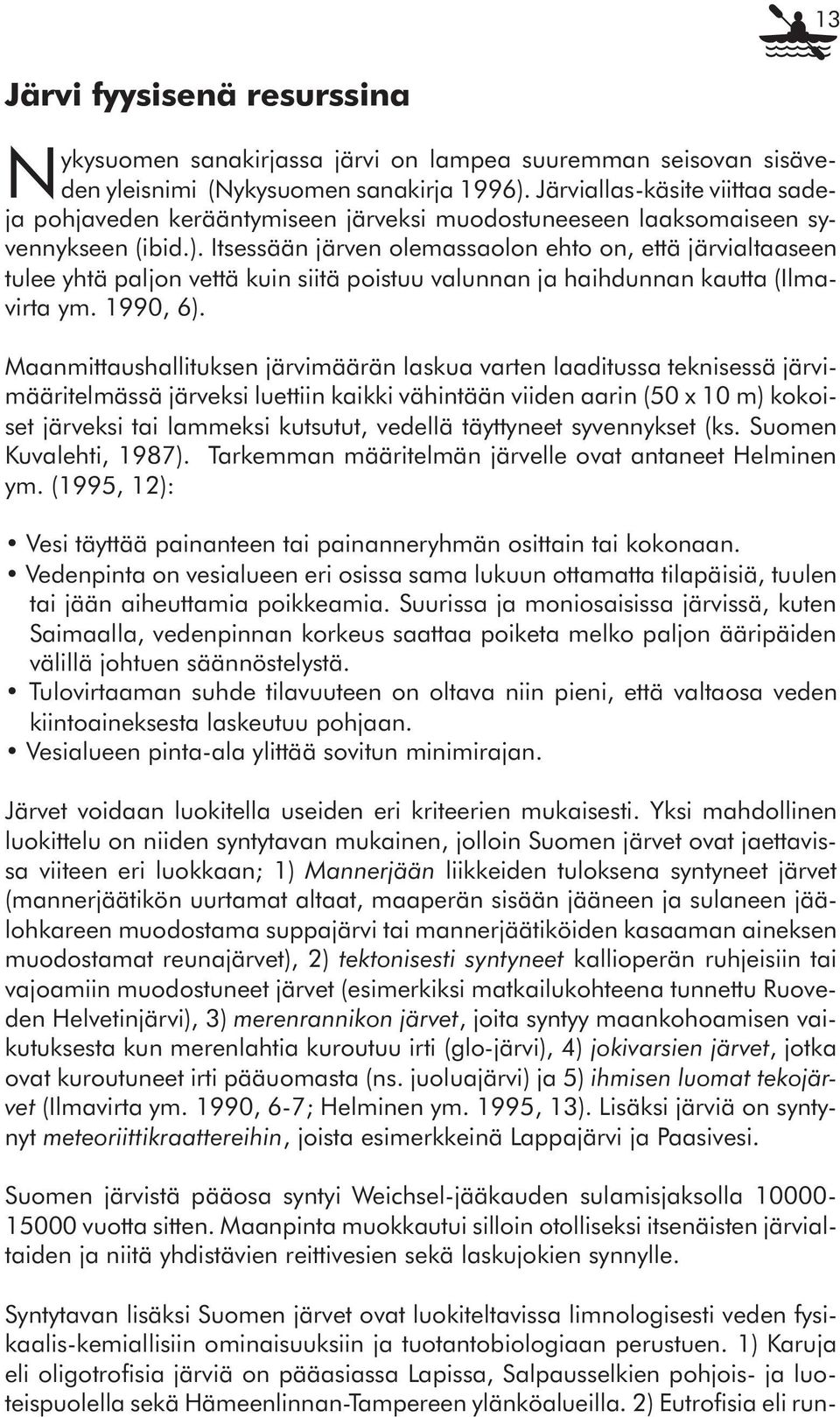 Itsessään järven olemassaolon ehto on, että järvialtaaseen tulee yhtä paljon vettä kuin siitä poistuu valunnan ja haihdunnan kautta (Ilmavirta ym. 1990, 6).