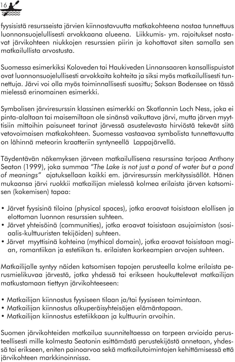 Suomessa esimerkiksi Koloveden tai Haukiveden Linnansaaren kansallispuistot ovat luonnonsuojelullisesti arvokkaita kohteita ja siksi myös matkailullisesti tunnettuja.