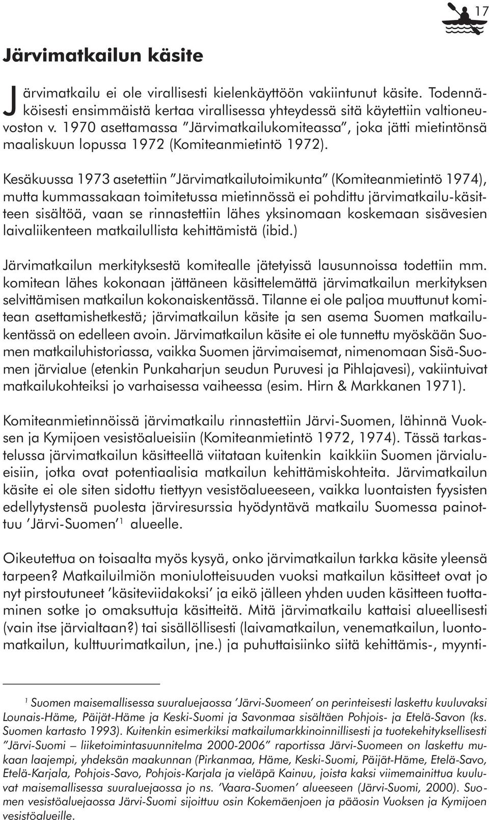 Kesäkuussa 1973 asetettiin Järvimatkailutoimikunta (Komiteanmietintö 1974), mutta kummassakaan toimitetussa mietinnössä ei pohdittu järvimatkailu-käsitteen sisältöä, vaan se rinnastettiin lähes