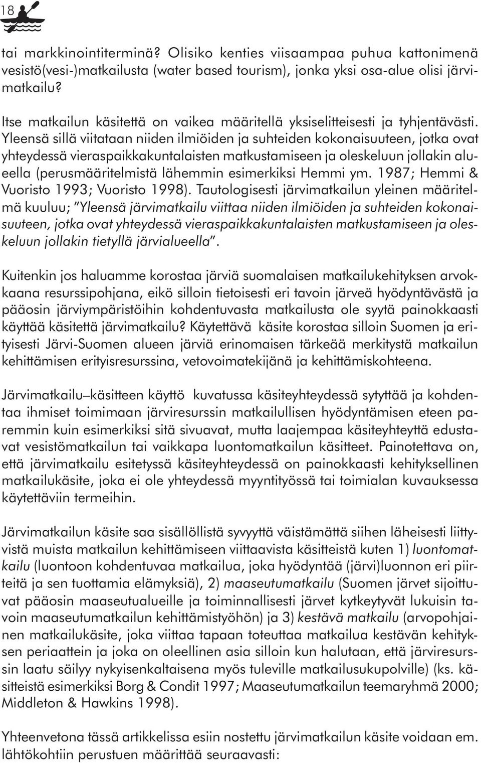 Yleensä sillä viitataan niiden ilmiöiden ja suhteiden kokonaisuuteen, jotka ovat yhteydessä vieraspaikkakuntalaisten matkustamiseen ja oleskeluun jollakin alueella (perusmääritelmistä lähemmin