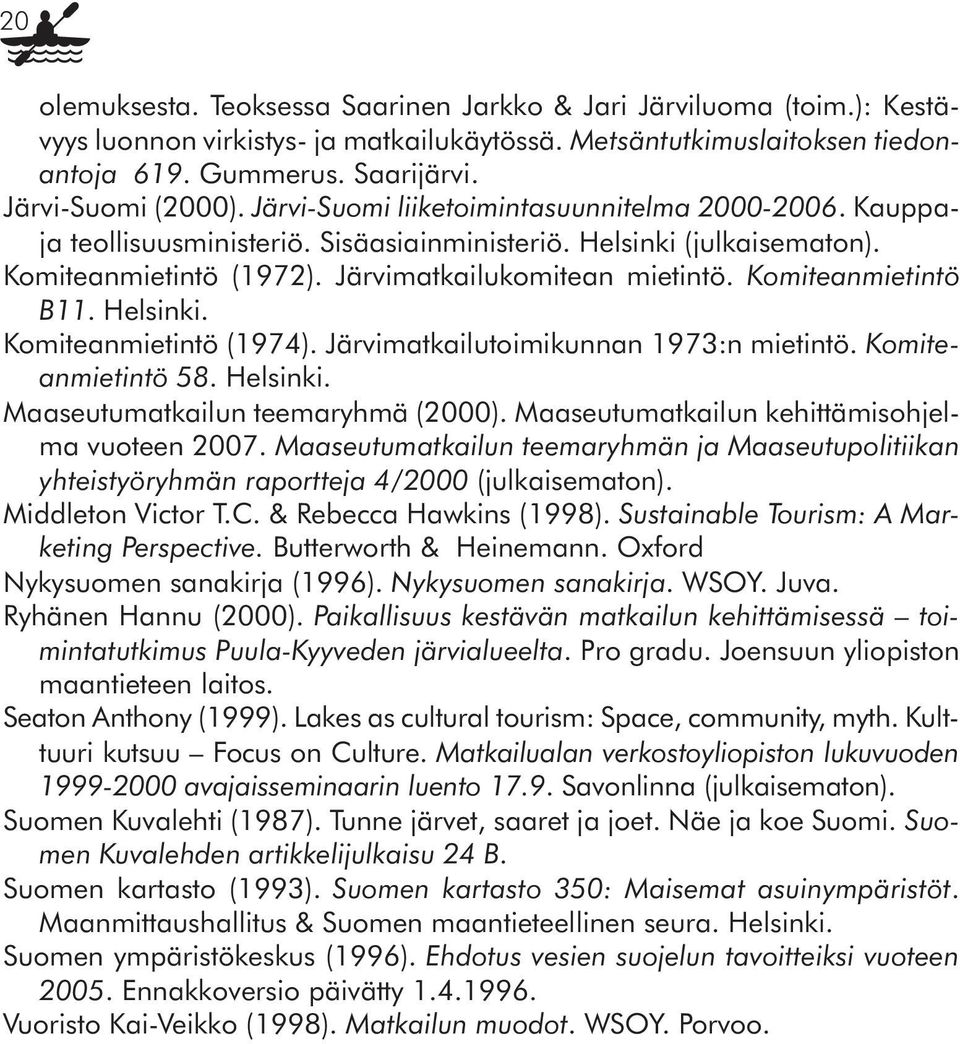 Järvimatkailukomitean mietintö. Komiteanmietintö B11. Helsinki. Komiteanmietintö (1974). Järvimatkailutoimikunnan 1973:n mietintö. Komiteanmietintö 58. Helsinki. Maaseutumatkailun teemaryhmä (2000).