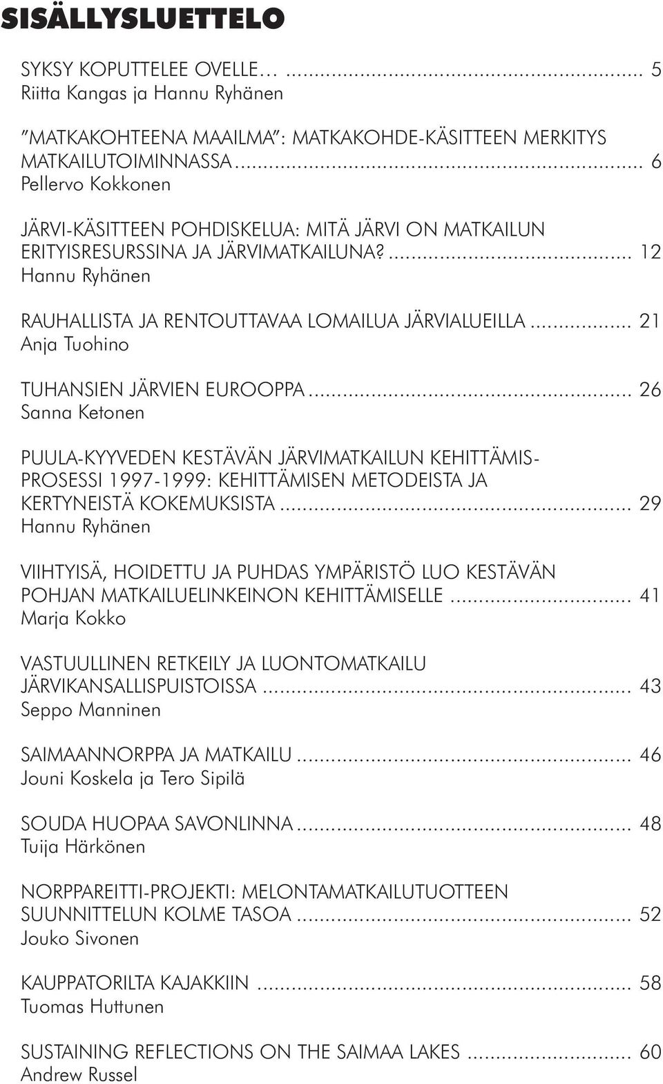 .. 21 Anja Tuohino TUHANSIEN JÄRVIEN EUROOPPA... 26 Sanna Ketonen PUULA-KYYVEDEN KESTÄVÄN JÄRVIMATKAILUN KEHITTÄMIS- PROSESSI 1997-1999: KEHITTÄMISEN METODEISTA JA KERTYNEISTÄ KOKEMUKSISTA.