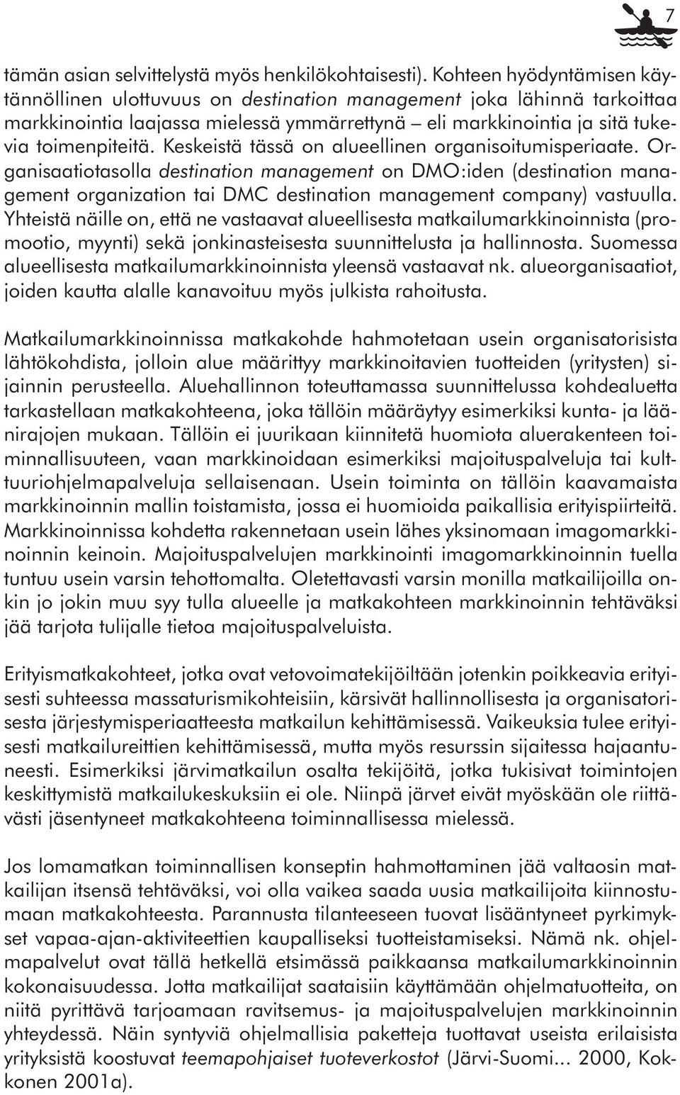 Keskeistä tässä on alueellinen organisoitumisperiaate. Organisaatiotasolla destination management on DMO:iden (destination management organization tai DMC destination management company) vastuulla.