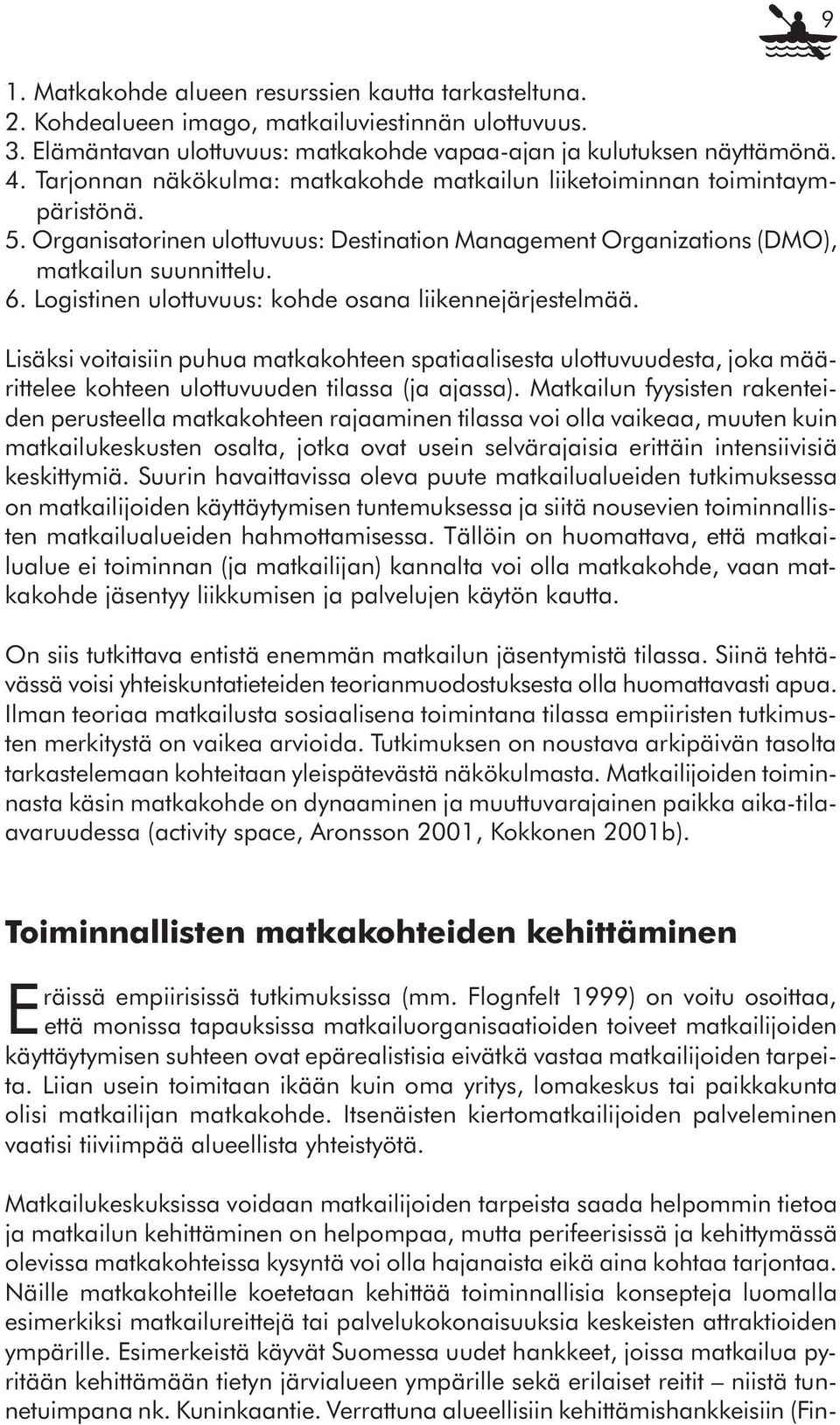 Logistinen ulottuvuus: kohde osana liikennejärjestelmää. Lisäksi voitaisiin puhua matkakohteen spatiaalisesta ulottuvuudesta, joka määrittelee kohteen ulottuvuuden tilassa (ja ajassa).